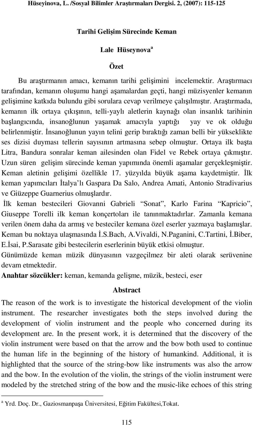 Araştırmada, kemanın ilk ortaya çıkışının, telli-yaylı aletlerin kaynağı olan insanlık tarihinin başlangıcında, insanoğlunun yaşamak amacıyla yaptığı yay ve ok olduğu belirlenmiştir.