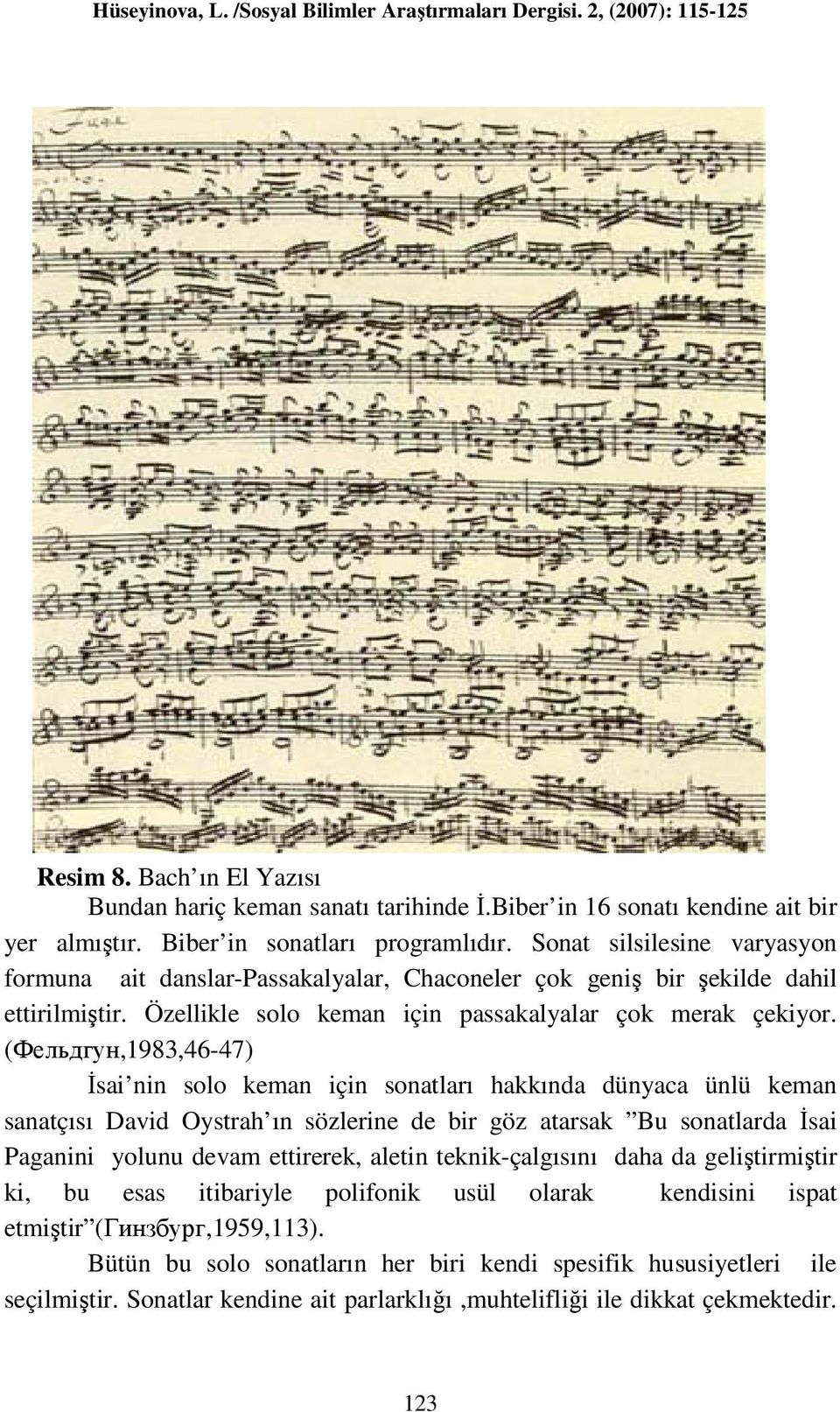 (Фельдгун,1983,46-47) İsai nin solo keman için sonatları hakkında dünyaca ünlü keman sanatçısı David Oystrah ın sözlerine de bir göz atarsak Bu sonatlarda İsai Paganini yolunu devam ettirerek, aletin