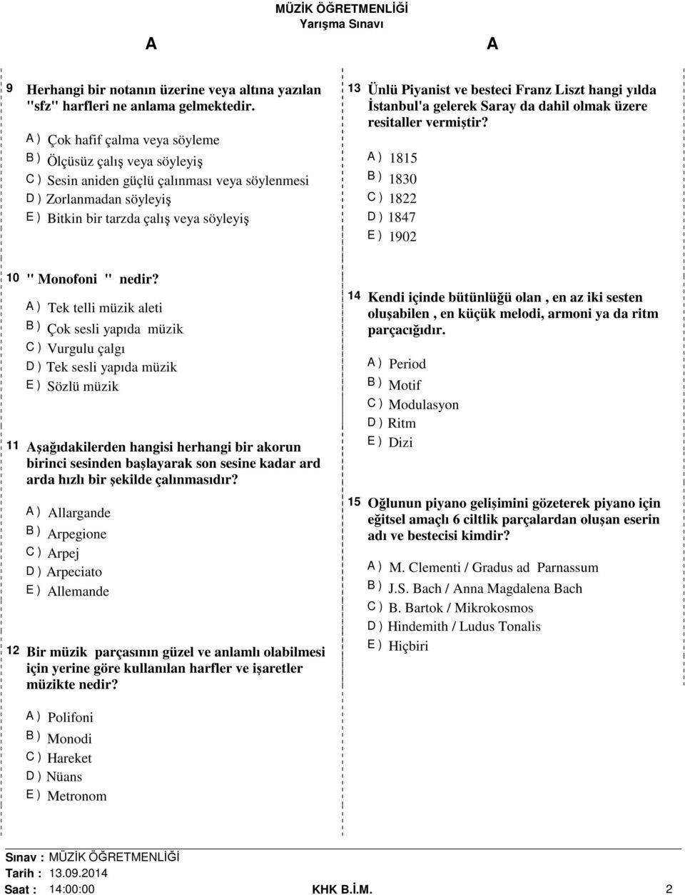 besteci Franz Liszt hangi yılda İstanbul'a gelerek Saray da dahil olmak üzere resitaller vermiştir? ) 1815 B ) 1830 C ) 1822 D ) 1847 E ) 1902 10 " Monofoni " nedir?