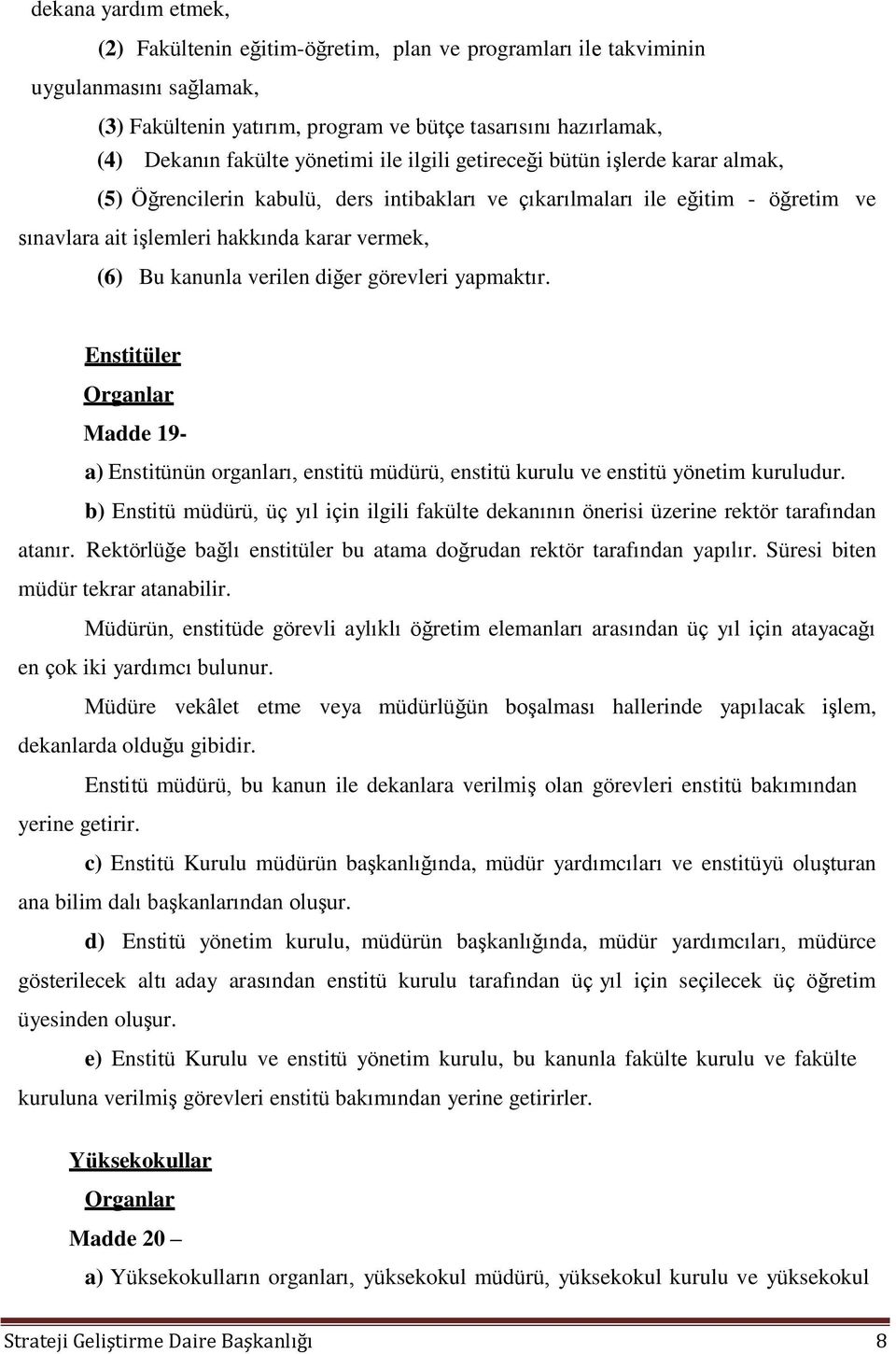 kanunla verilen diğer görevleri yapmaktır. Enstitüler Organlar Madde 19- a) Enstitünün organları, enstitü müdürü, enstitü kurulu ve enstitü yönetim kuruludur.