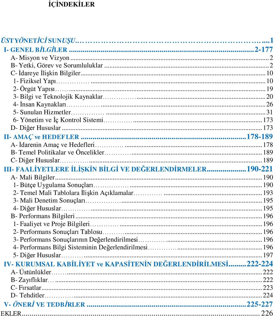 .. 178-189 A- İdarenin Amaç ve Hedefleri.... 178 B- Temel Politikalar ve Öncelikler... 189 C- Diğer Hususlar.... 189 III- FAALİYETLERE İLİŞKİN BİLGİ VE DEĞERLENDİRMELER... 190-221 A- Mali Bilgiler.