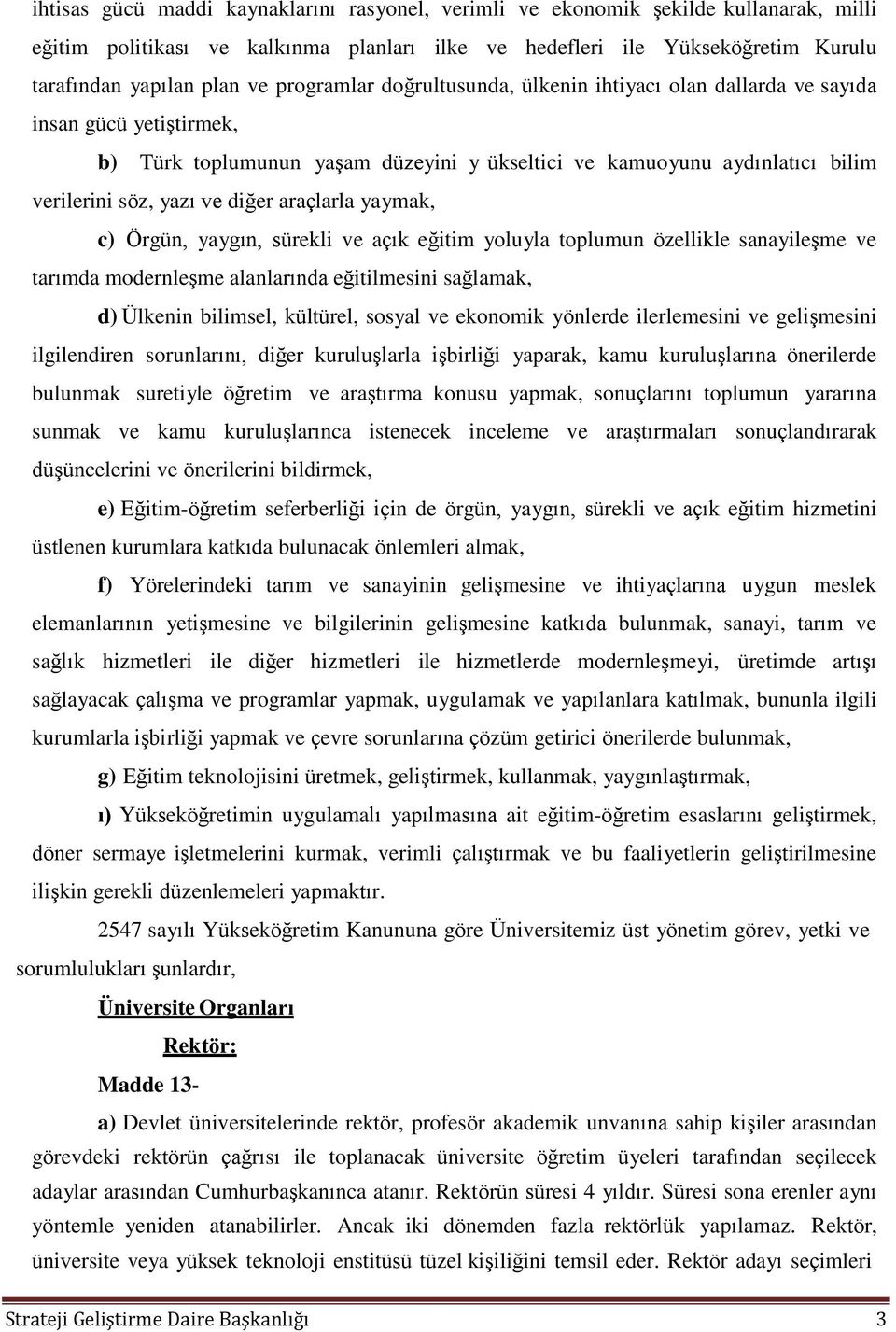 araçlarla yaymak, c) Örgün, yaygın, sürekli ve açık eğitim yoluyla toplumun özellikle sanayileşme ve tarımda modernleşme alanlarında eğitilmesini sağlamak, d) Ülkenin bilimsel, kültürel, sosyal ve