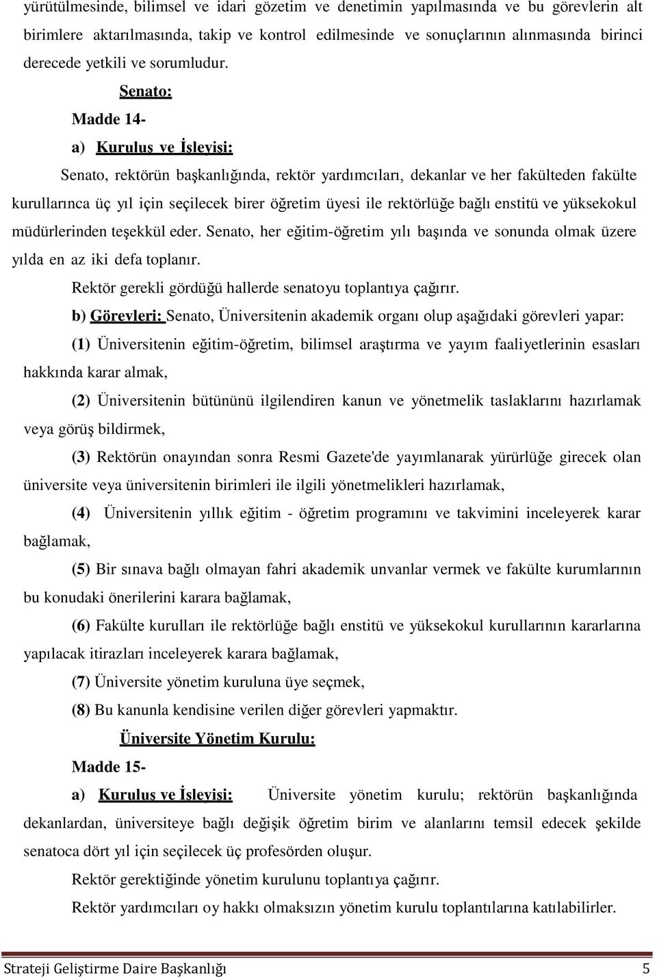 Senato: Madde 14- a) Kuruluş ve İşleyişi: Senato, rektörün başkanlığında, rektör yardımcıları, dekanlar ve her fakülteden fakülte kurullarınca üç yıl için seçilecek birer öğretim üyesi ile rektörlüğe