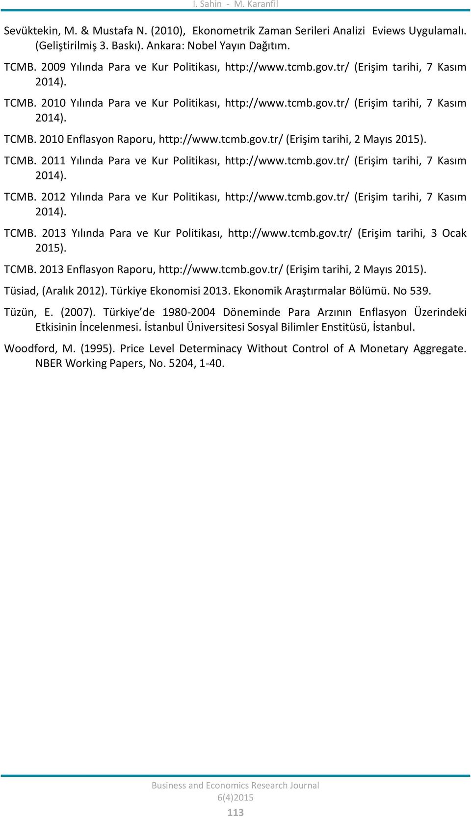 tcmb.gov.tr/ (Erişim tarihi, 2 Mayıs 2015). TCMB. 2011 Yılında Para ve Kur Politikası, http://www.tcmb.gov.tr/ (Erişim tarihi, 7 Kasım 2014). TCMB. 2012 Yılında Para ve Kur Politikası, http://www.