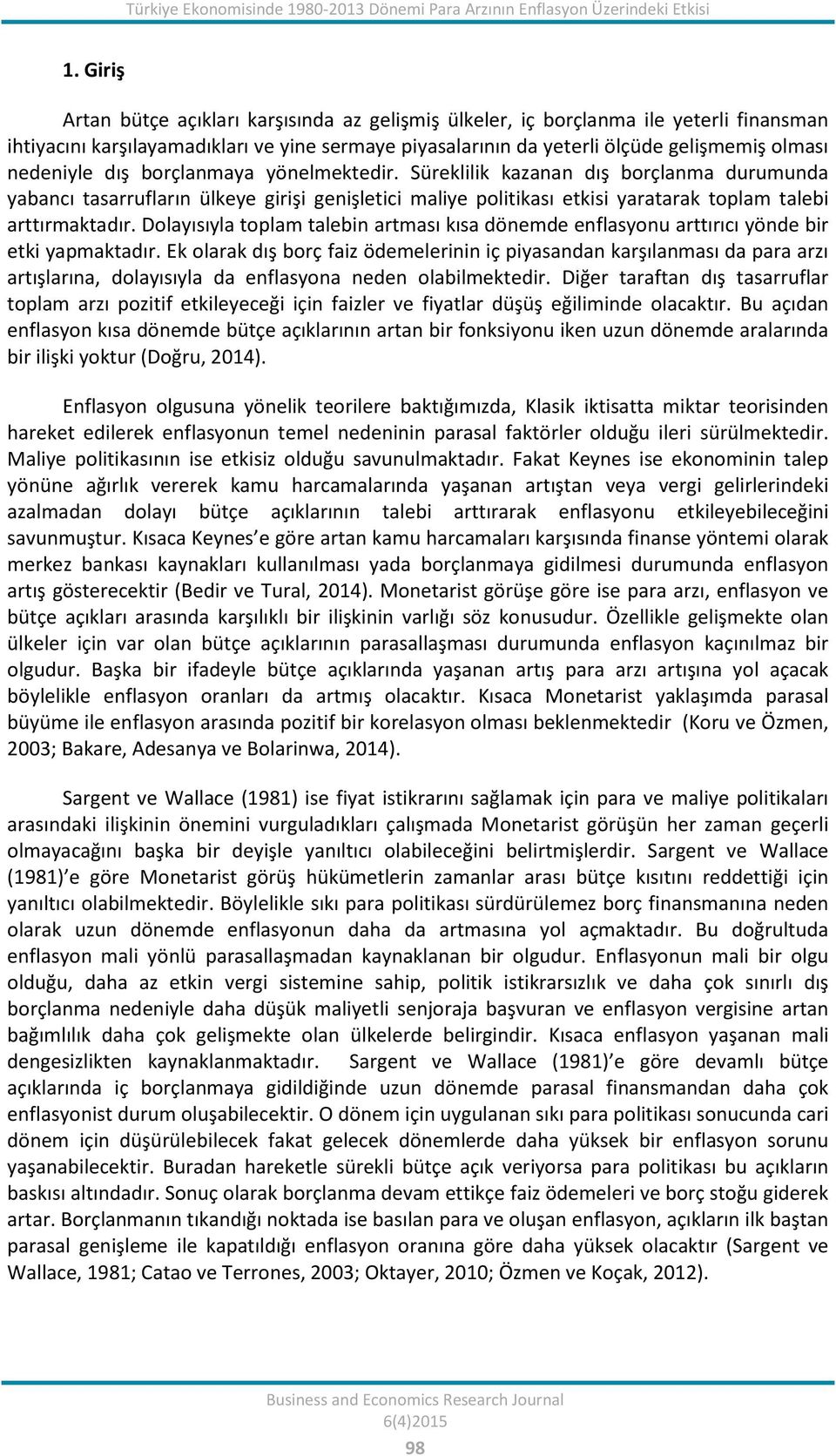 dış borçlanmaya yönelmektedir. Süreklilik kazanan dış borçlanma durumunda yabancı tasarrufların ülkeye girişi genişletici maliye politikası etkisi yaratarak toplam talebi arttırmaktadır.