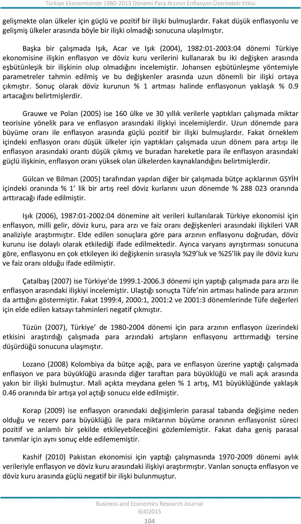 Başka bir çalışmada Işık, Acar ve Işık (2004), 1982:01-2003:04 dönemi Türkiye ekonomisine ilişkin enflasyon ve döviz kuru verilerini kullanarak bu iki değişken arasında eşbütünleşik bir ilişkinin