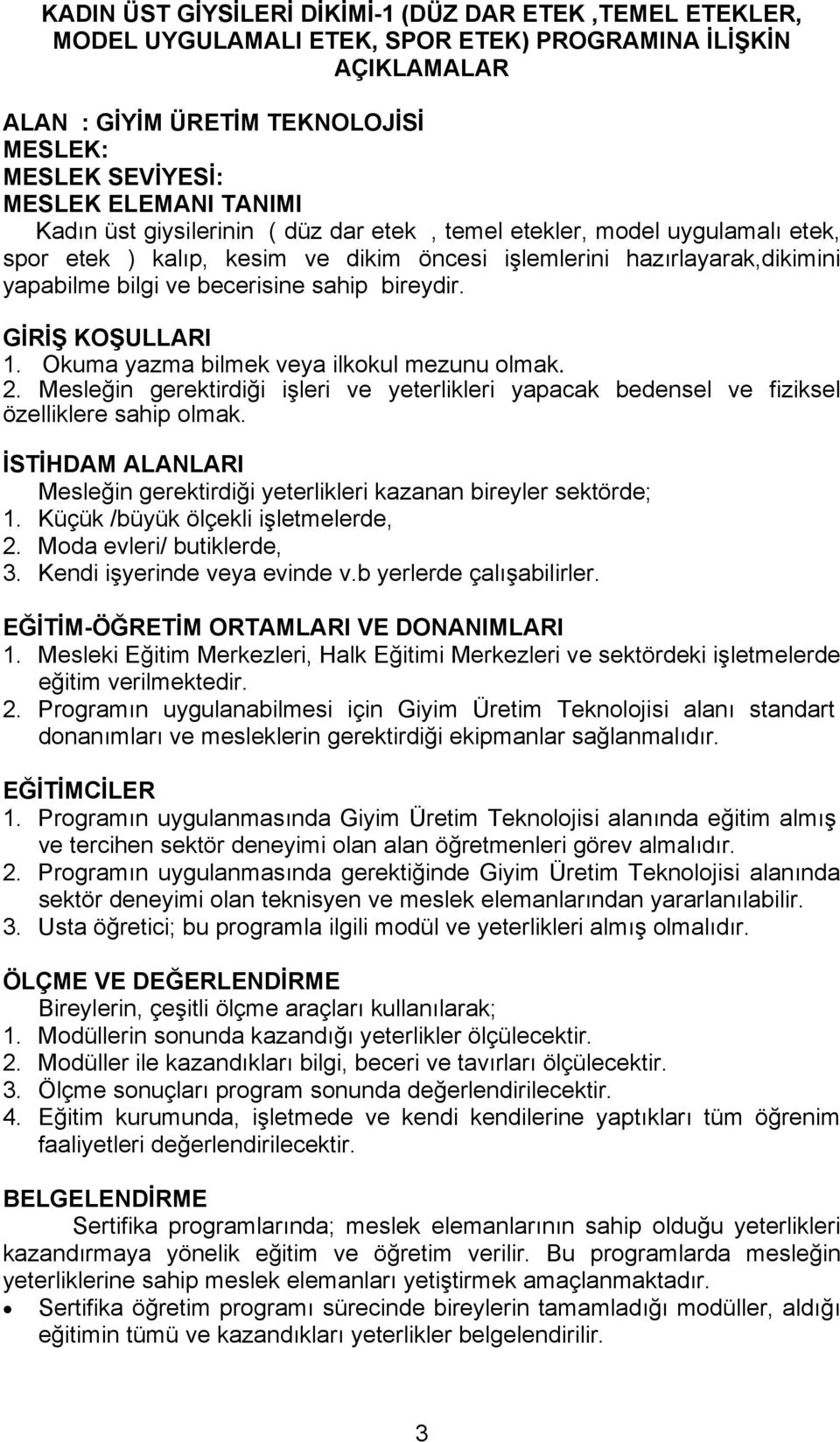 bireydir. GİRİŞ KOŞULLARI. Okuma yazma bilmek veya ilkokul mezunu olmak.. Mesleğin gerektirdiği işleri ve yeterlikleri yapacak bedensel ve fiziksel özelliklere sahip olmak.