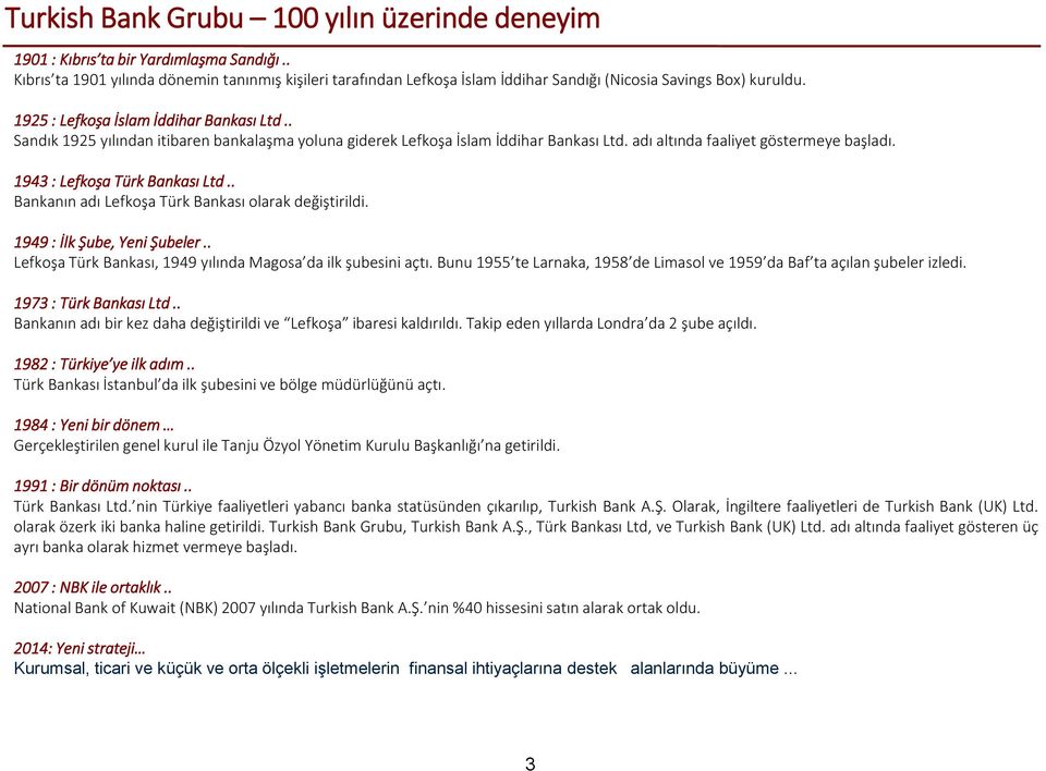 . Sandık 1925 yılından itibaren bankalaşma yoluna giderek Lefkoşa İslam İddihar Bankası Ltd. adı altında faaliyet göstermeye başladı. 1943 : Lefkoşa Türk Bankası Ltd.