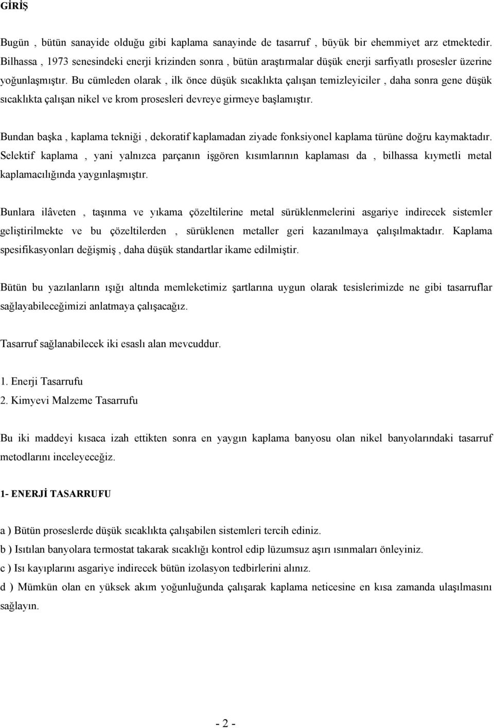 Bu cümleden olarak, ilk önce düşük sıcaklıkta çalışan temizleyiciler, daha sonra gene düşük sıcaklıkta çalışan nikel ve krom prosesleri devreye girmeye başlamıştır.