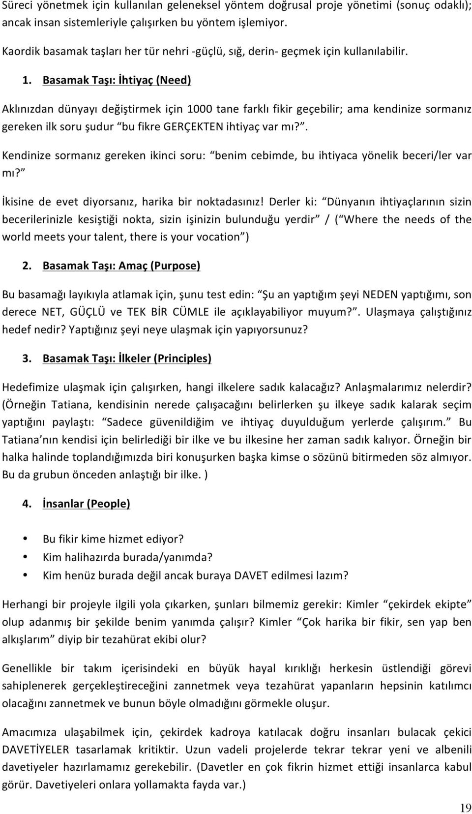 Basamak Taşı: İhtiyaç (Need) Aklınızdan dünyayı değiştirmek için 1000 tane farklı fikir geçebilir; ama kendinize sormanız gereken ilk soru şudur bu fikre GERÇEKTEN ihtiyaç var mı?