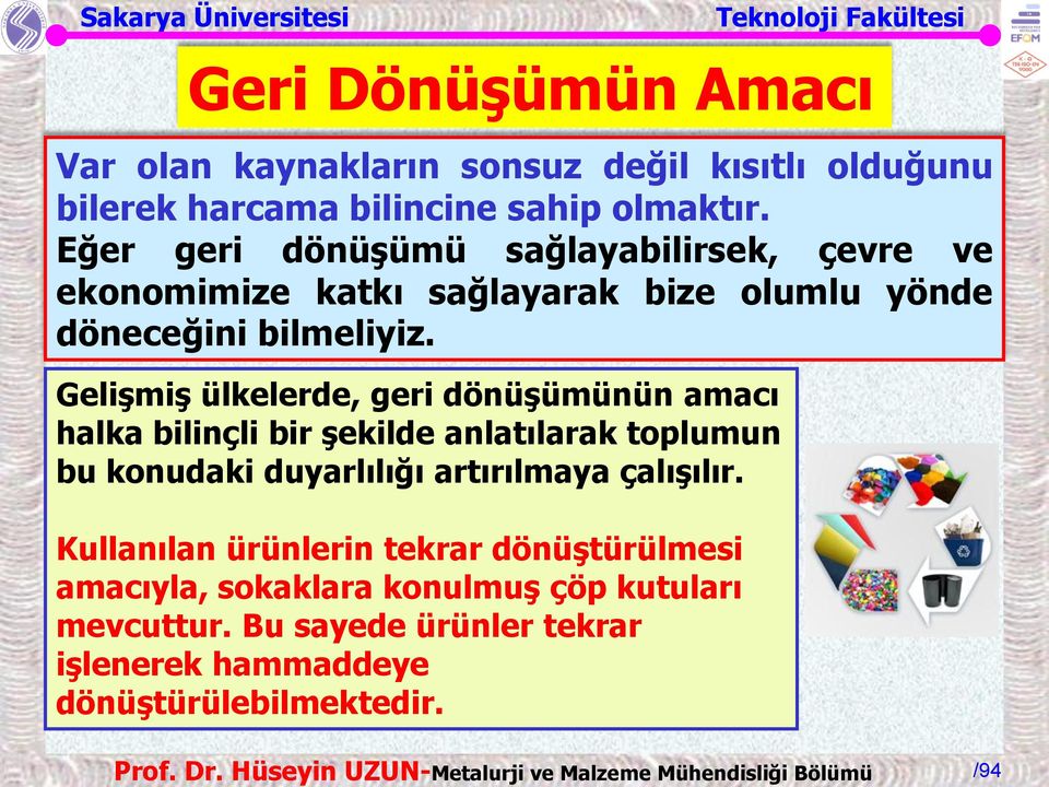 Gelişmiş ülkelerde, geri dönüşümünün amacı halka bilinçli bir şekilde anlatılarak toplumun bu konudaki duyarlılığı artırılmaya