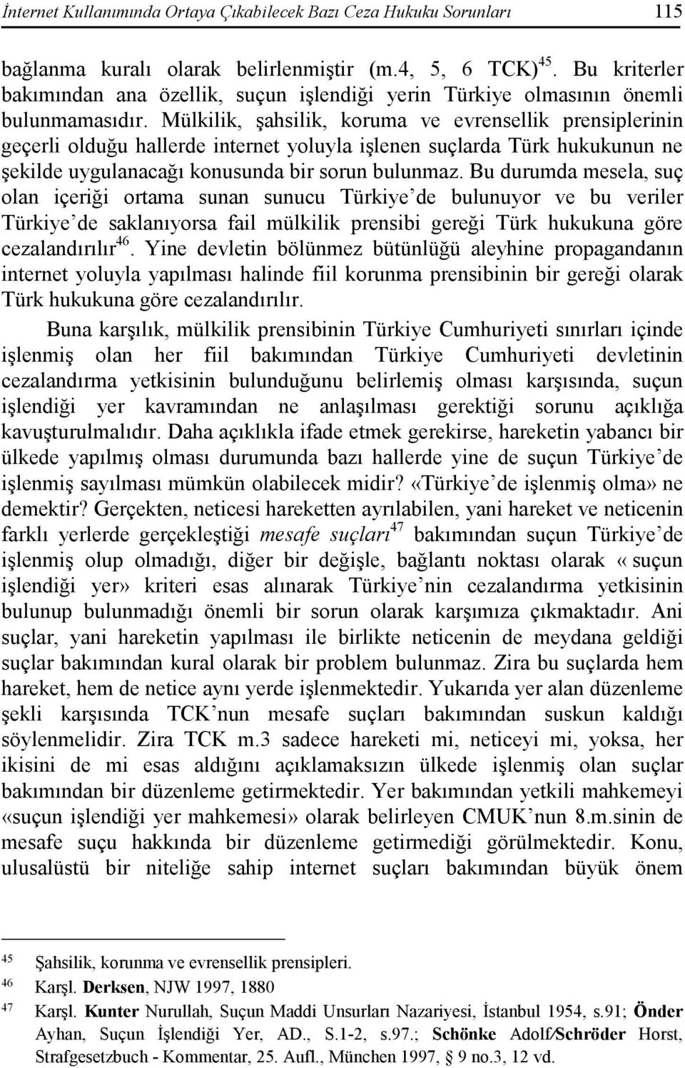 Mülkilik, şahsilik, koruma ve evrensellik prensiplerinin geçerli olduğu hallerde internet yoluyla işlenen suçlarda Türk hukukunun ne şekilde uygulanacağı konusunda bir sorun bulunmaz.