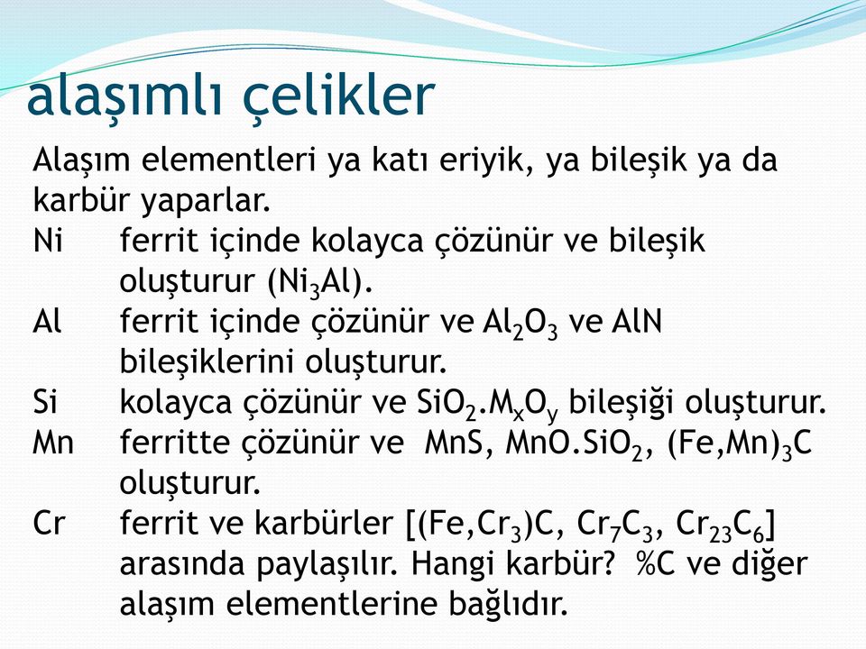 Al ferrit içinde çözünür ve Al 2 O 3 ve AlN bileşiklerini oluşturur. Si kolayca çözünür ve SiO 2.