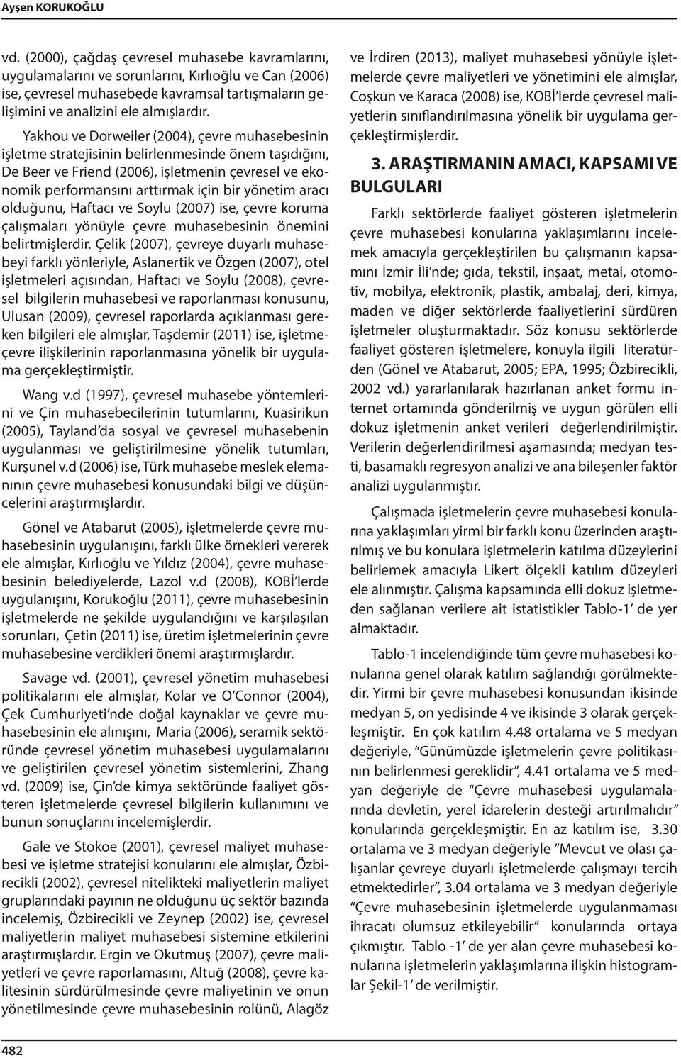 Yakhou ve Dorweiler (04), çevre muhasebesinin işletme stratejisinin belirlenmesinde önem taşıdığını, De Beer ve Friend (06), işletmenin çevresel ve ekonomik performansını arttırmak için bir yönetim