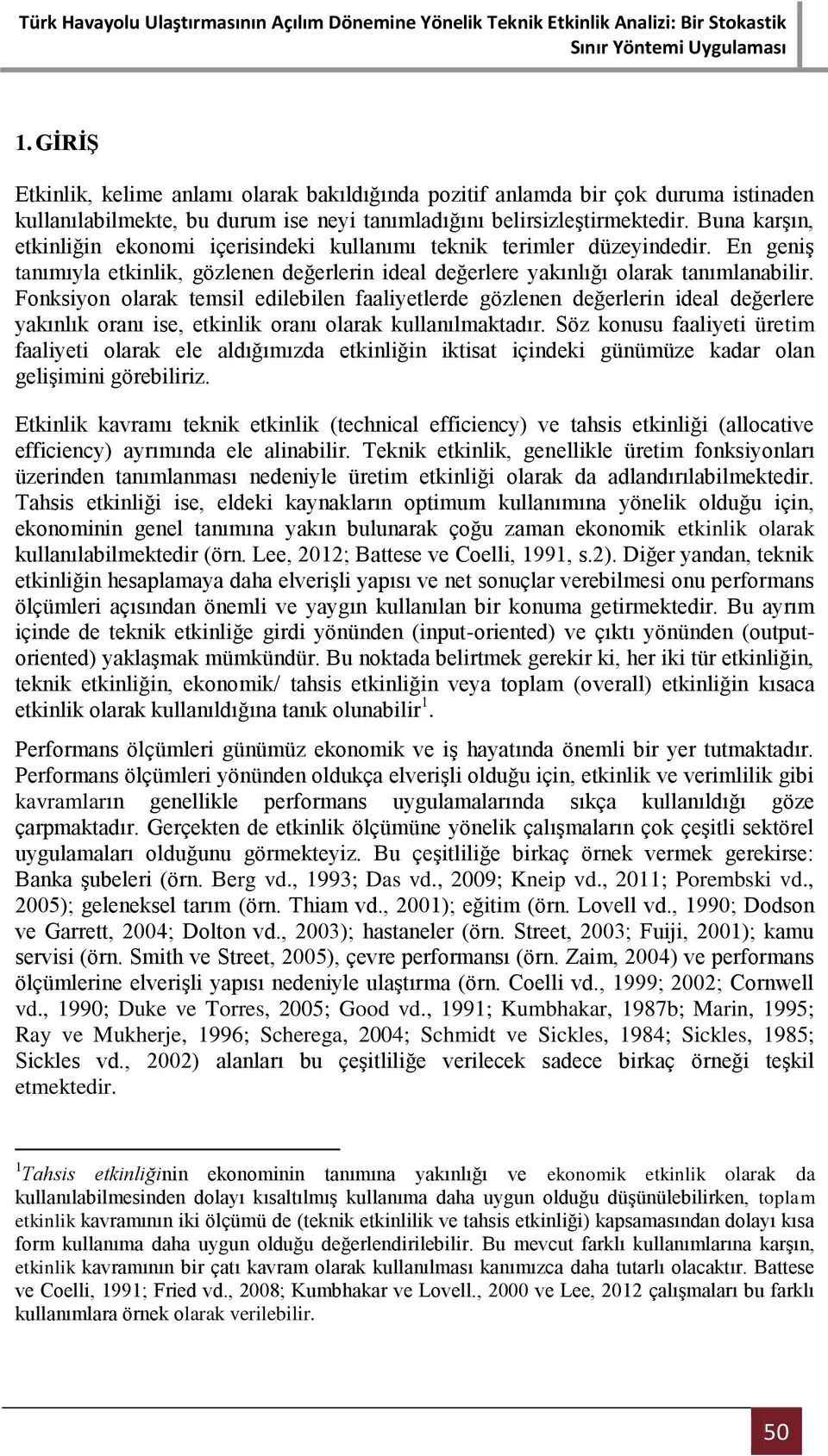 Fonksiyon olarak temsil edilebilen faaliyetlerde gözlenen değerlerin ideal değerlere yakınlık oranı ise, etkinlik oranı olarak kullanılmaktadır.