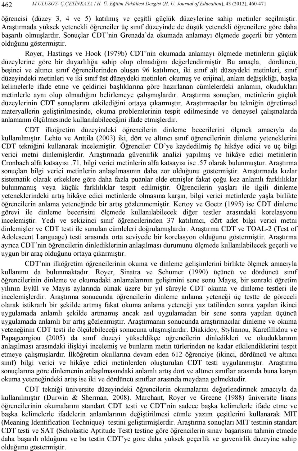 Araştırmada yüksek yetenekli öğrenciler üç sınıf düzeyinde de düşük yetenekli öğrencilere göre daha başarılı olmuşlardır.