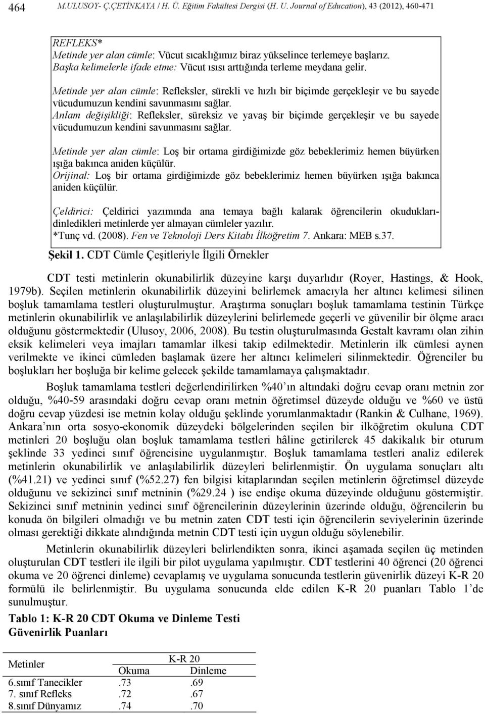 Metinde yer alan cümle: Refleksler, sürekli ve hızlı bir biçimde gerçekleşir ve bu sayede vücudumuzun kendini savunmasını sağlar.