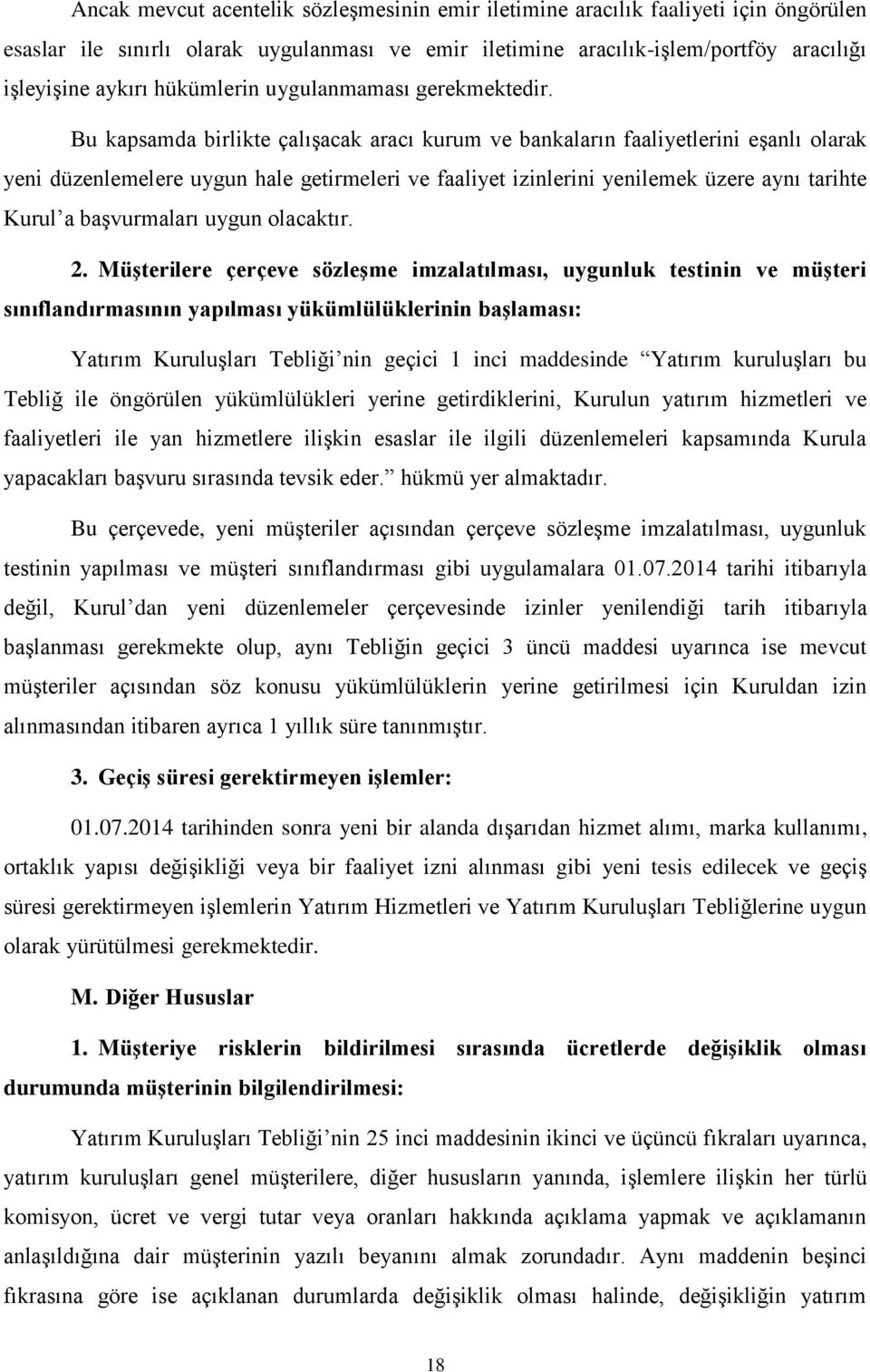 Bu kapsamda birlikte çalışacak aracı kurum ve bankaların faaliyetlerini eşanlı olarak yeni düzenlemelere uygun hale getirmeleri ve faaliyet izinlerini yenilemek üzere aynı tarihte Kurul a