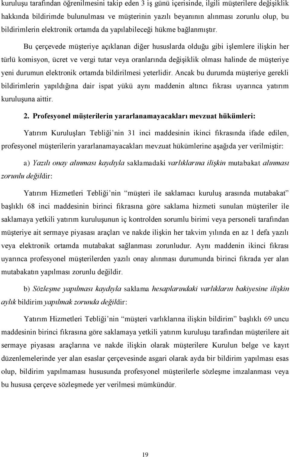 Bu çerçevede müşteriye açıklanan diğer hususlarda olduğu gibi işlemlere ilişkin her türlü komisyon, ücret ve vergi tutar veya oranlarında değişiklik olması halinde de müşteriye yeni durumun