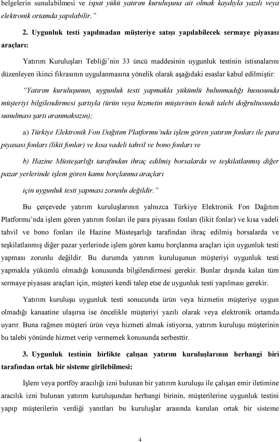 uygulanmasına yönelik olarak aşağıdaki esaslar kabul edilmiştir: Yatırım kuruluşunun, uygunluk testi yapmakla yükümlü bulunmadığı hususunda müşteriyi bilgilendirmesi şartıyla (ürün veya hizmetin