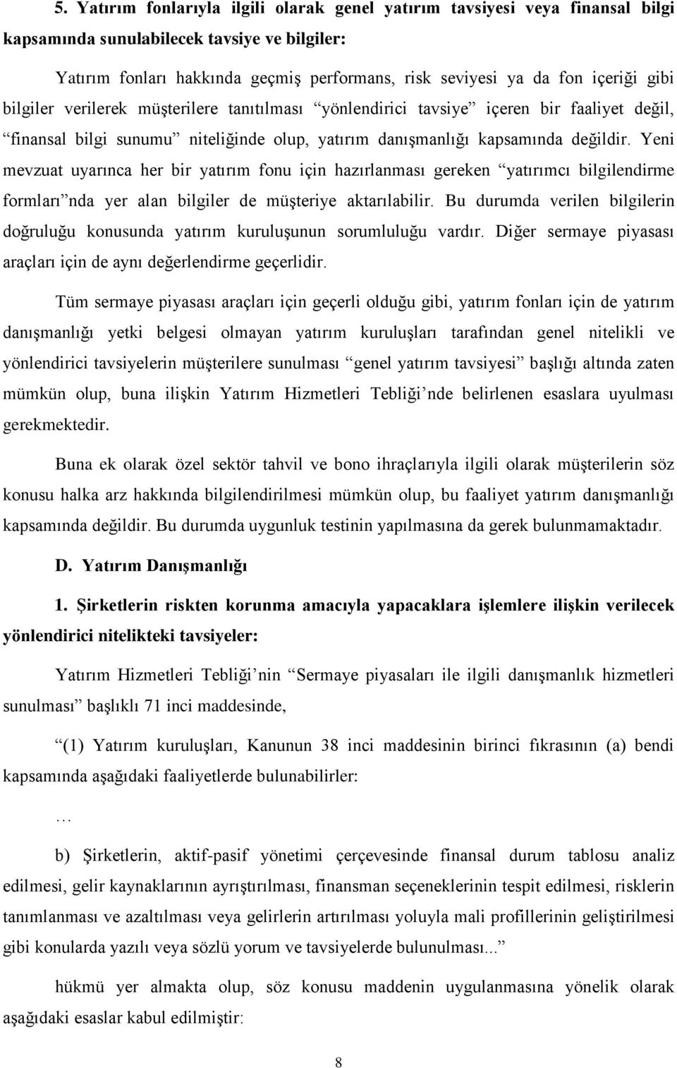 Yeni mevzuat uyarınca her bir yatırım fonu için hazırlanması gereken yatırımcı bilgilendirme formları nda yer alan bilgiler de müşteriye aktarılabilir.