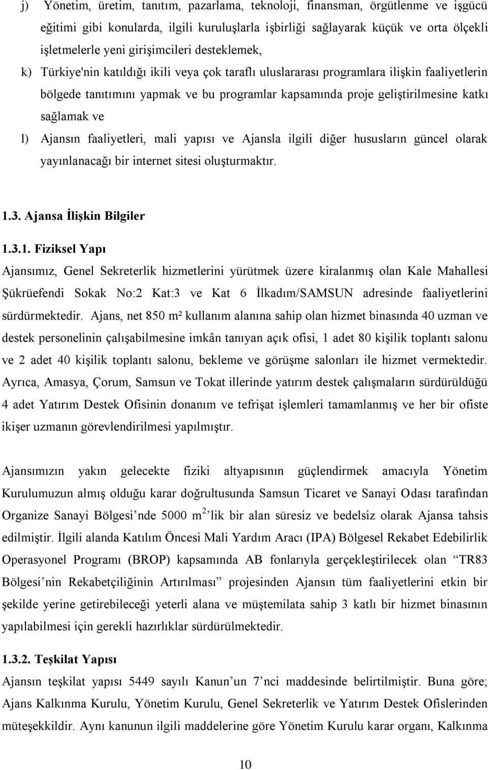 katkı sağlamak ve l) Ajansın faaliyetleri, mali yapısı ve Ajansla ilgili diğer hususların güncel olarak yayınlanacağı bir internet sitesi oluşturmaktır. 1.