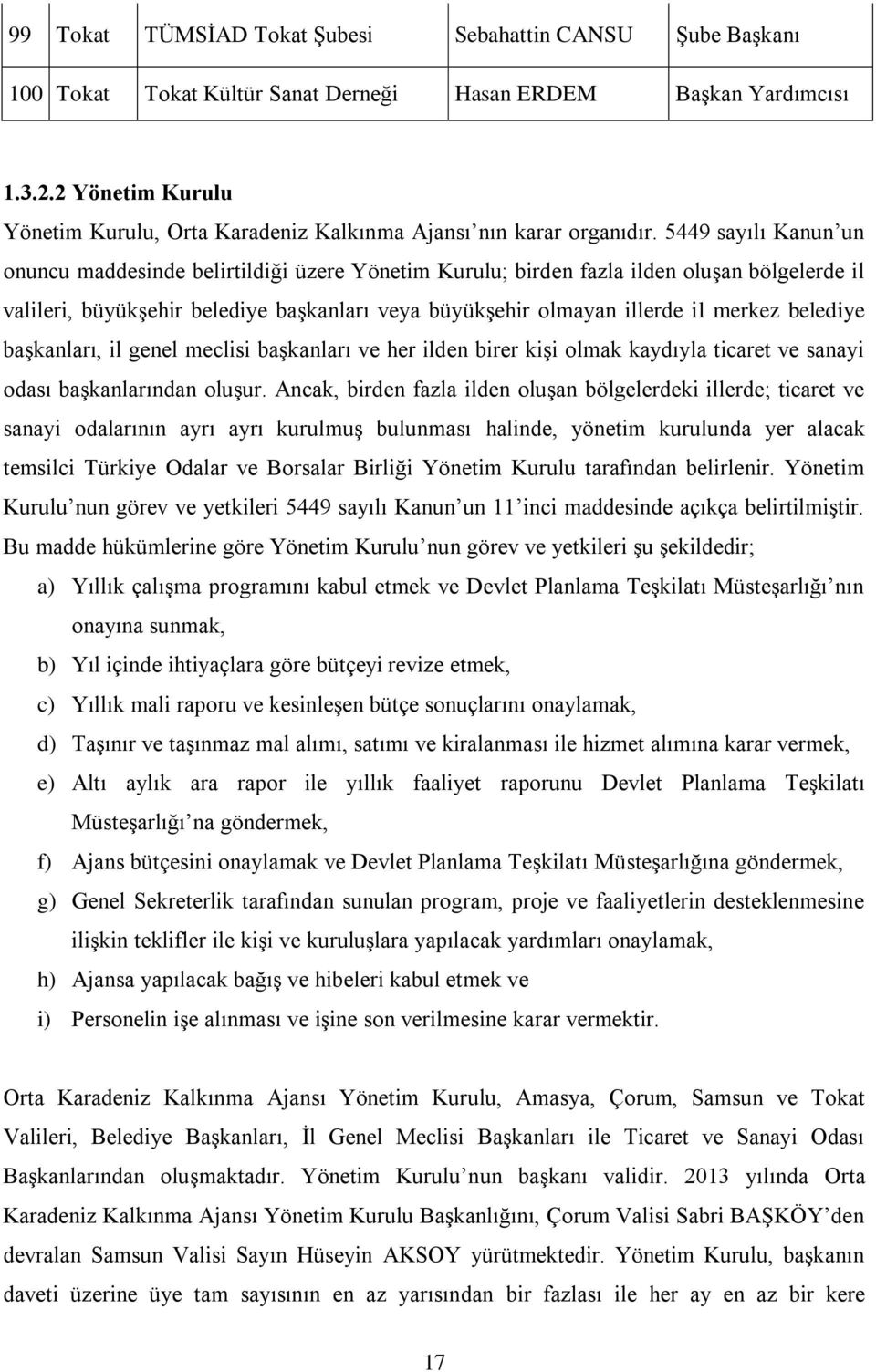 5449 sayılı Kanun un onuncu maddesinde belirtildiği üzere Yönetim Kurulu; birden fazla ilden oluşan bölgelerde il valileri, büyükşehir belediye başkanları veya büyükşehir olmayan illerde il merkez