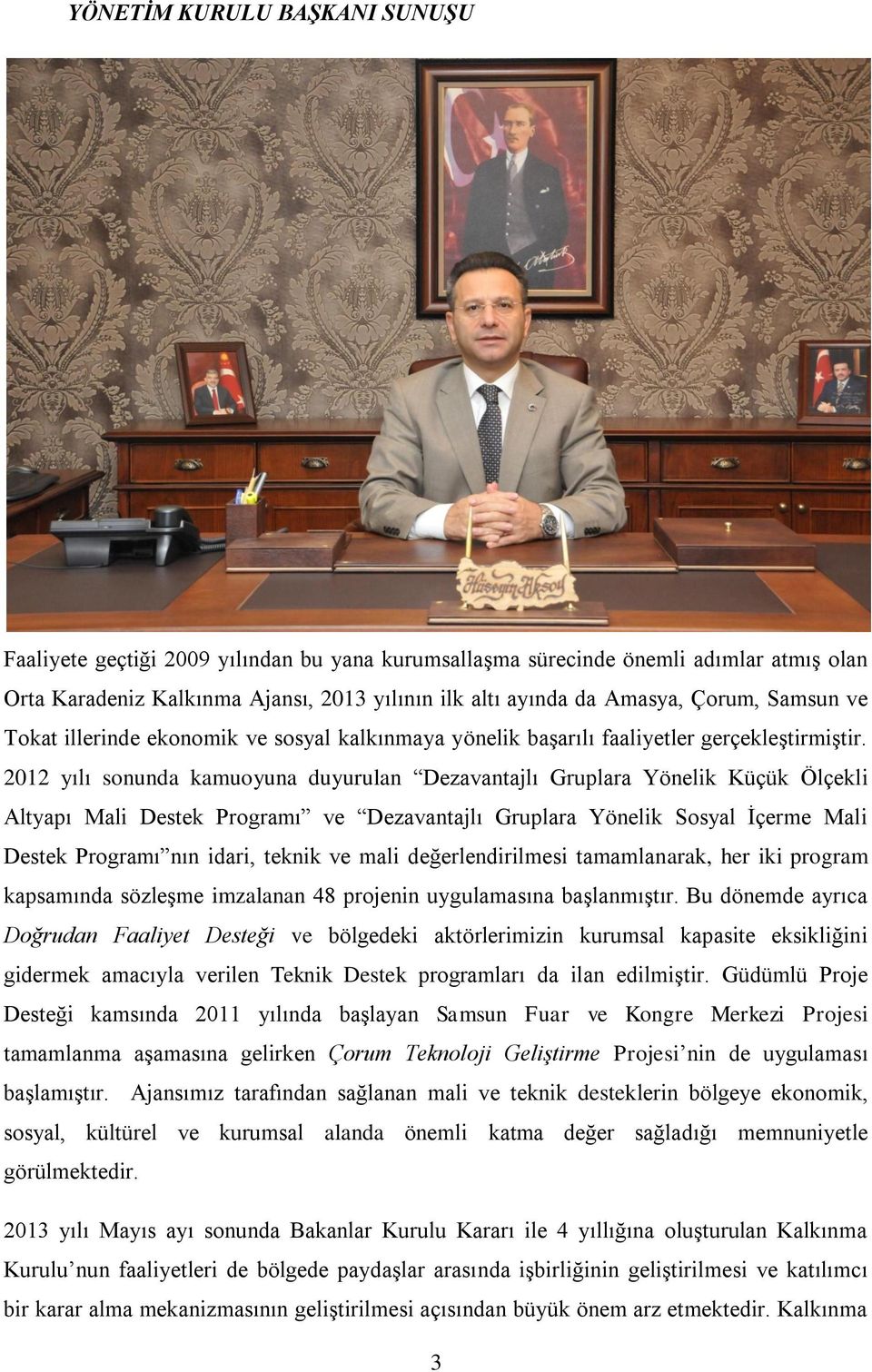 2012 yılı sonunda kamuoyuna duyurulan Dezavantajlı Gruplara Yönelik Küçük Ölçekli Altyapı Mali Destek Programı ve Dezavantajlı Gruplara Yönelik Sosyal İçerme Mali Destek Programı nın idari, teknik ve