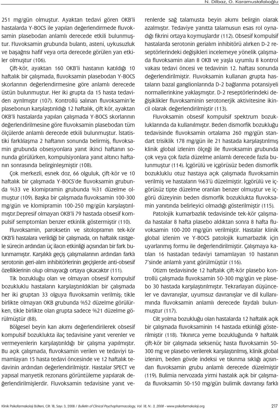 Çift-kör, ayaktan 160 OKB li hastan n kat ld 10 haftal k bir çal flmada, fluvoksamin plasebodan Y-BOCS skorlar n n de erlendirmesine göre anlaml derecede üstün bulunmufltur.