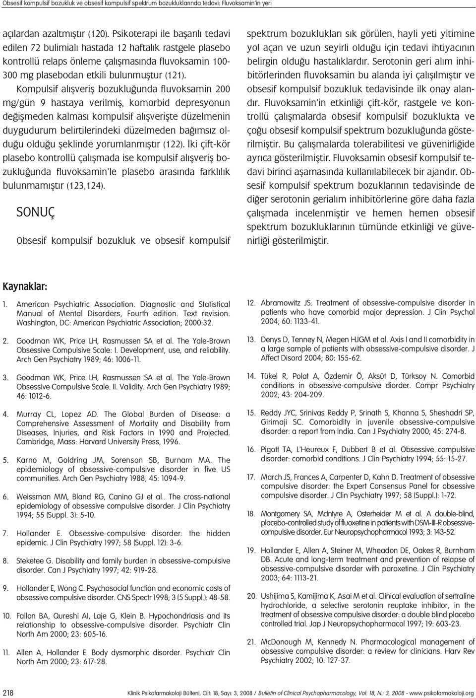 Kompulsif al flverifl bozuklu unda fluvoksamin 200 mg/gün 9 hastaya verilmifl, komorbid depresyonun de iflmeden kalmas kompulsif al flveriflte düzelmenin duygudurum belirtilerindeki düzelmeden ba ms
