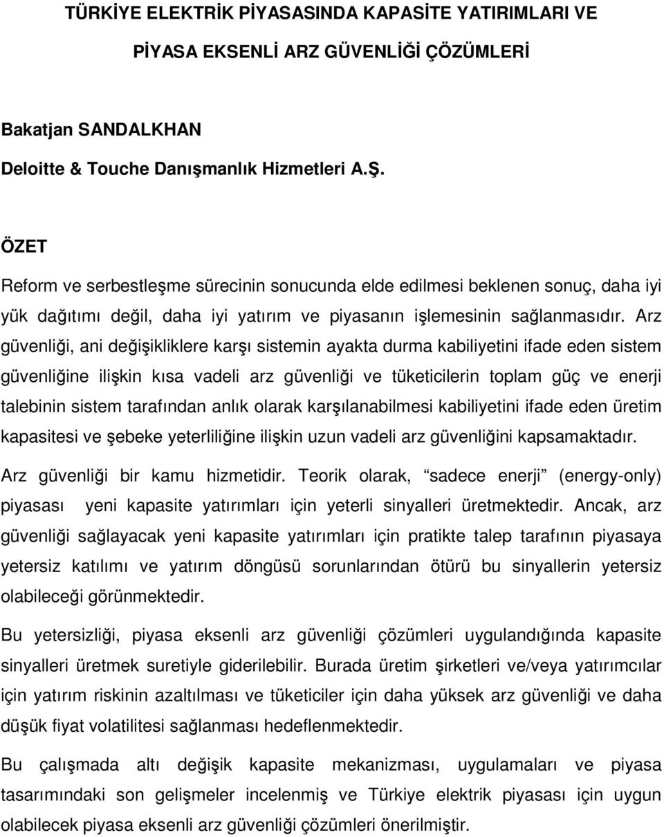 Arz güvenliği, ani değişikliklere karşı sistemin ayakta durma kabiliyetini ifade eden sistem güvenliğine ilişkin kısa vadeli arz güvenliği ve tüketicilerin toplam güç ve enerji talebinin sistem