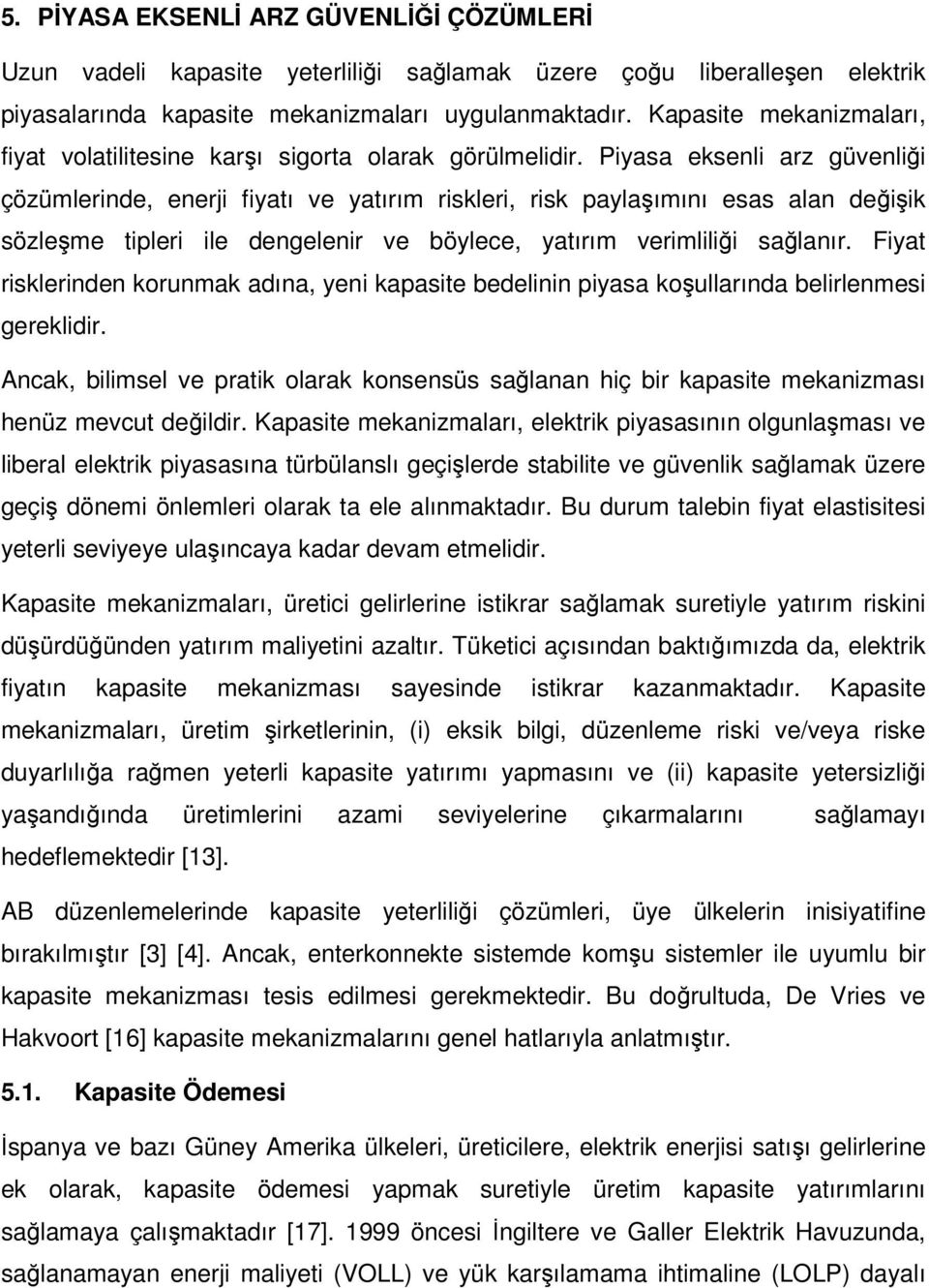 Piyasa eksenli arz güvenliği çözümlerinde, enerji fiyatı ve yatırım riskleri, risk paylaşımını esas alan değişik sözleşme tipleri ile dengelenir ve böylece, yatırım verimliliği sağlanır.