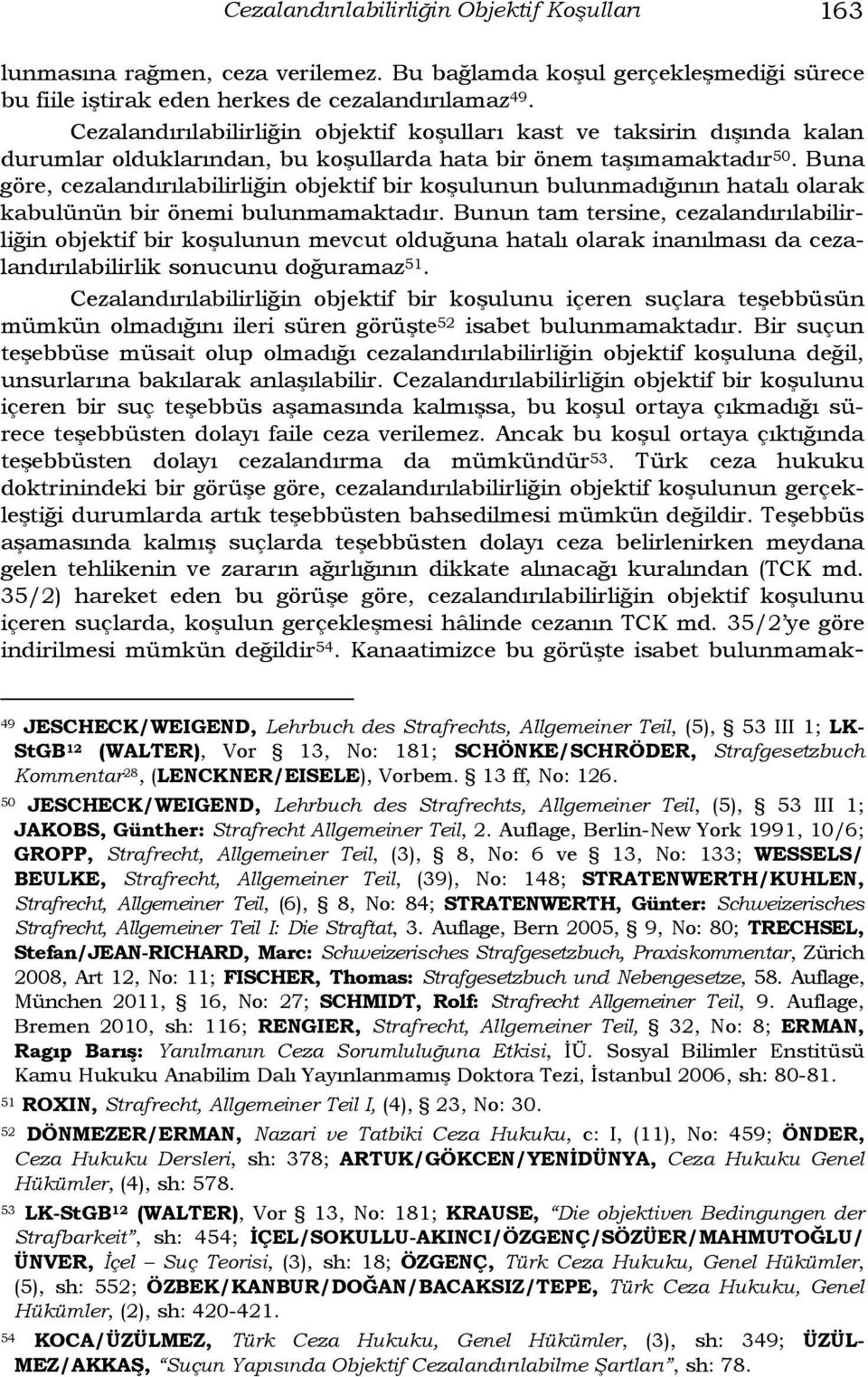 Buna göre, cezalandırılabilirliğin objektif bir koşulunun bulunmadığının hatalı olarak kabulünün bir önemi bulunmamaktadır.