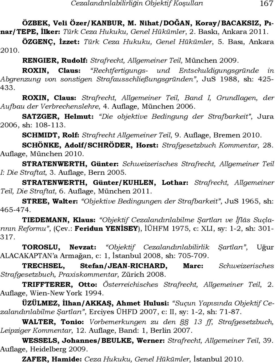 ROXIN, Claus: Rechtfertigungs- und Entschuldigungsgründe in Abgrenzung von sonstigen Strafausschließungsgründen, JuS 1988, sh: 425-433.