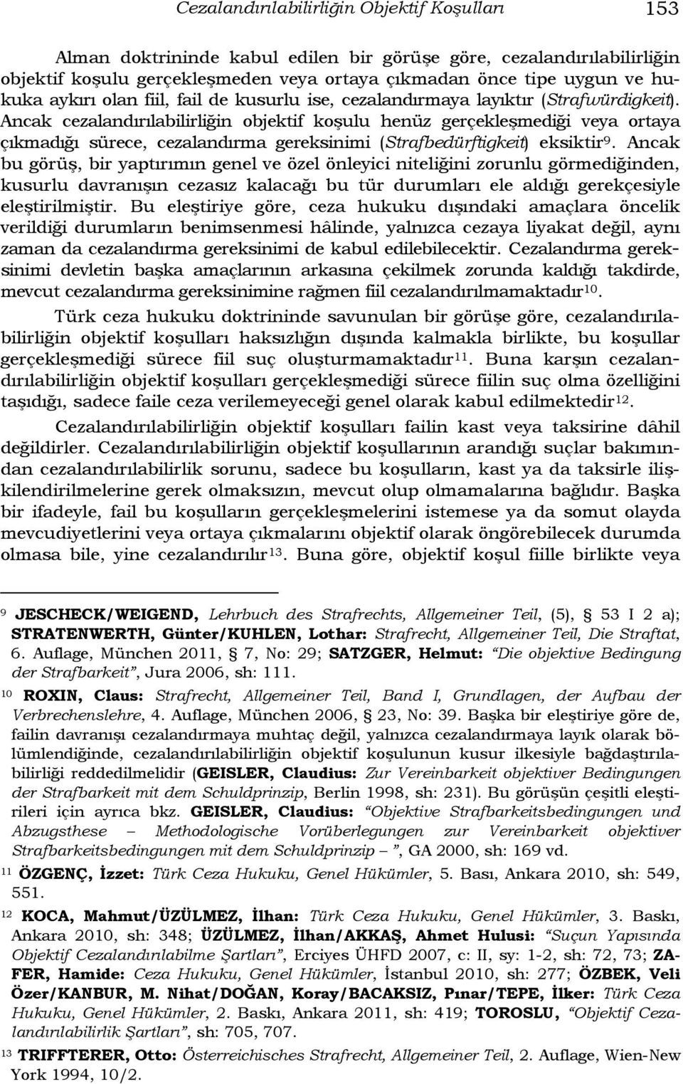 Ancak cezalandırılabilirliğin objektif koşulu henüz gerçekleşmediği veya ortaya çıkmadığı sürece, cezalandırma gereksinimi (Strafbedürftigkeit) eksiktir 9.