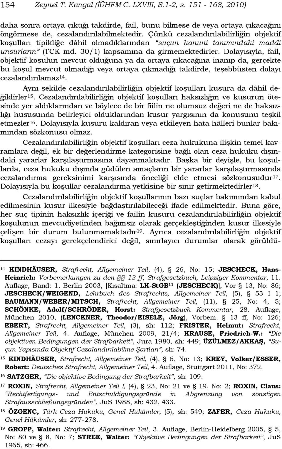 Dolayısıyla, fail, objektif koşulun mevcut olduğuna ya da ortaya çıkacağına inanıp da, gerçekte bu koşul mevcut olmadığı veya ortaya çıkmadığı takdirde, teşebbüsten dolayı cezalandırılamaz 14.