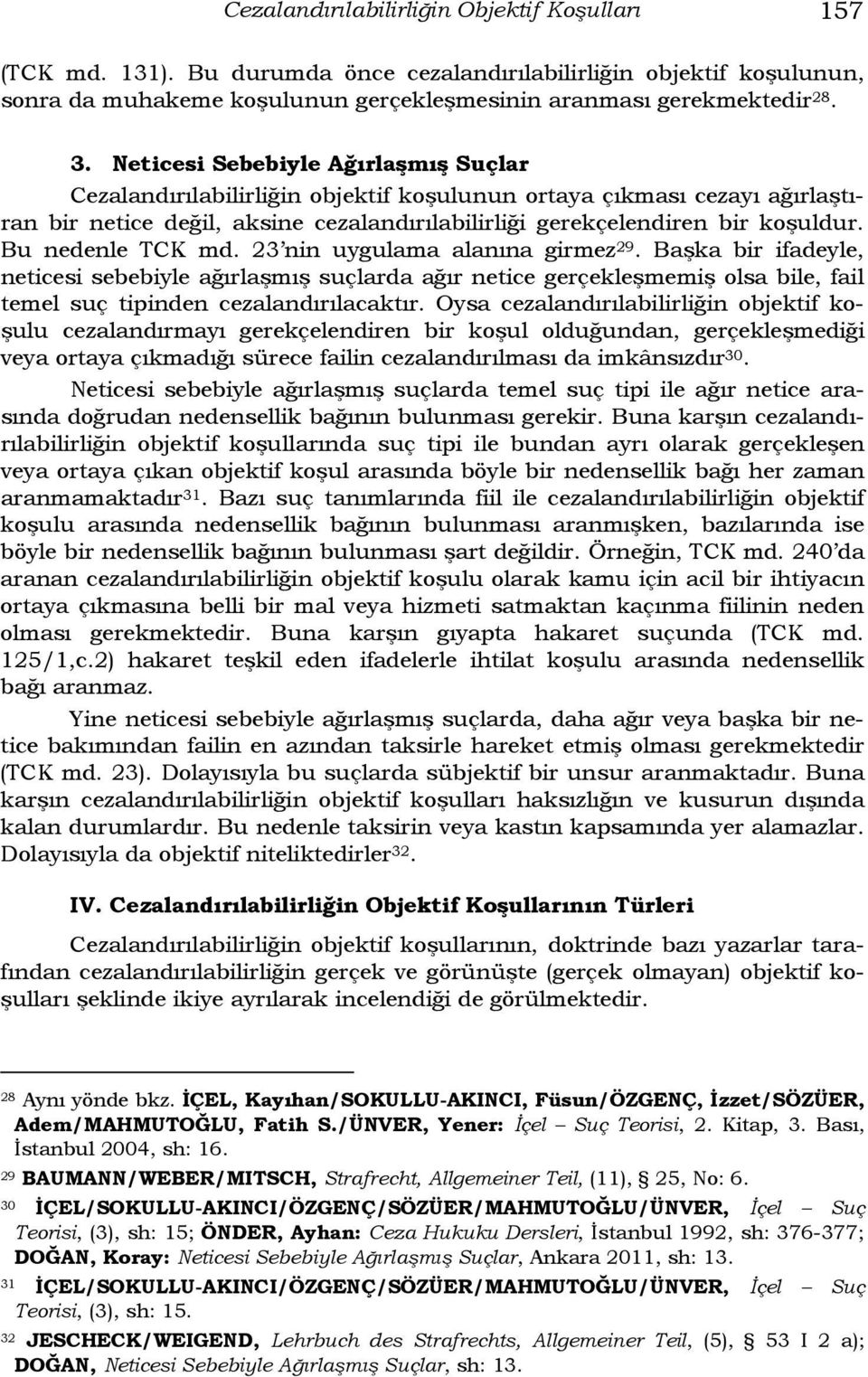 Bu nedenle TCK md. 23 nin uygulama alanına girmez 29. Başka bir ifadeyle, neticesi sebebiyle ağırlaşmış suçlarda ağır netice gerçekleşmemiş olsa bile, fail temel suç tipinden cezalandırılacaktır.