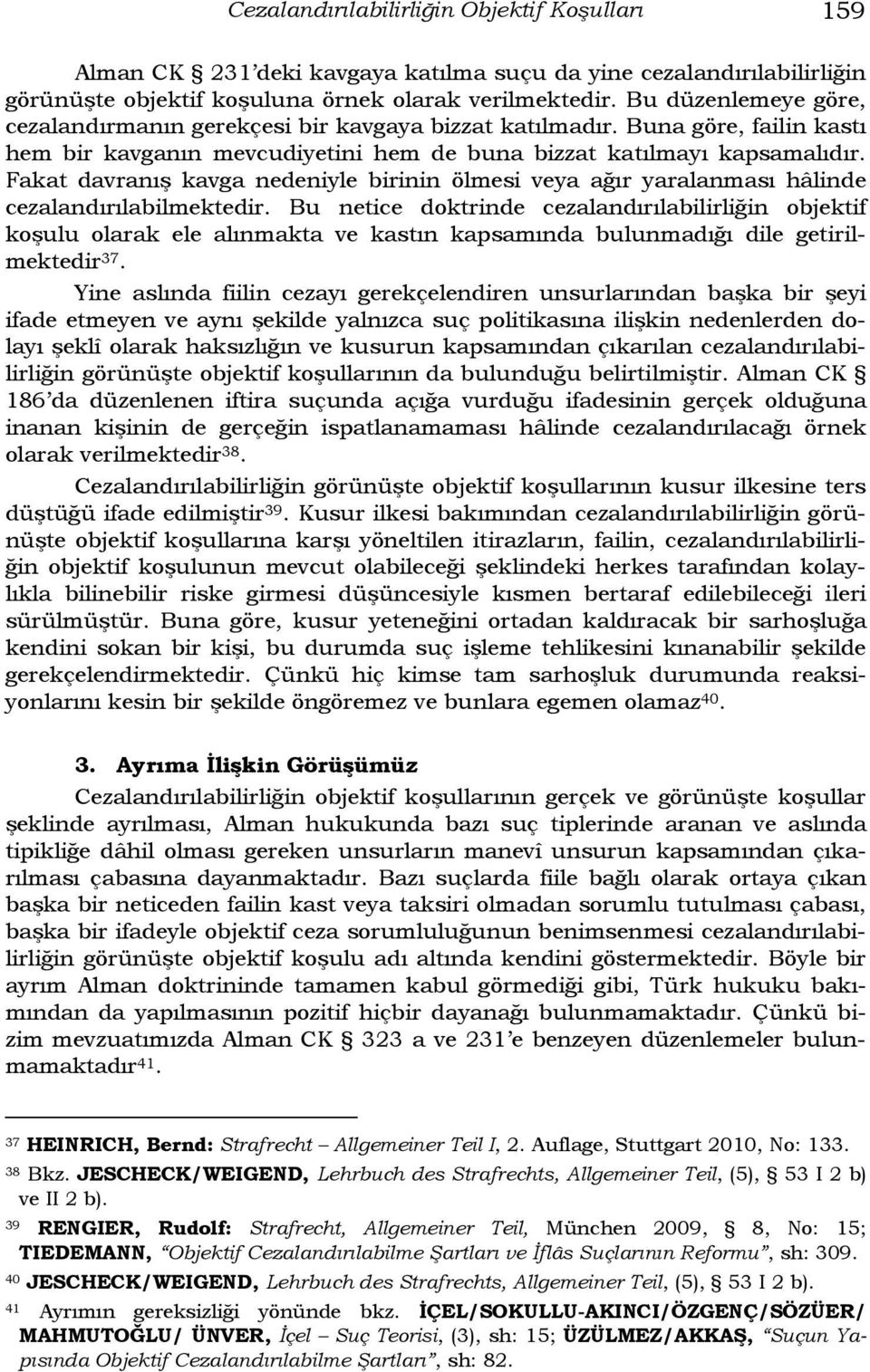 Fakat davranış kavga nedeniyle birinin ölmesi veya ağır yaralanması hâlinde cezalandırılabilmektedir.