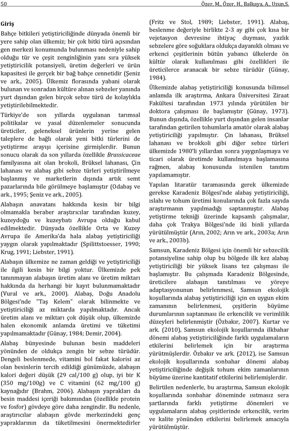 yanı sıra yüksek yetiştiricilik potansiyeli, üretim değerleri ve ürün kapasitesi ile gerçek bir bağ bahçe cennetidir (Şeniz ve ark., 2005).