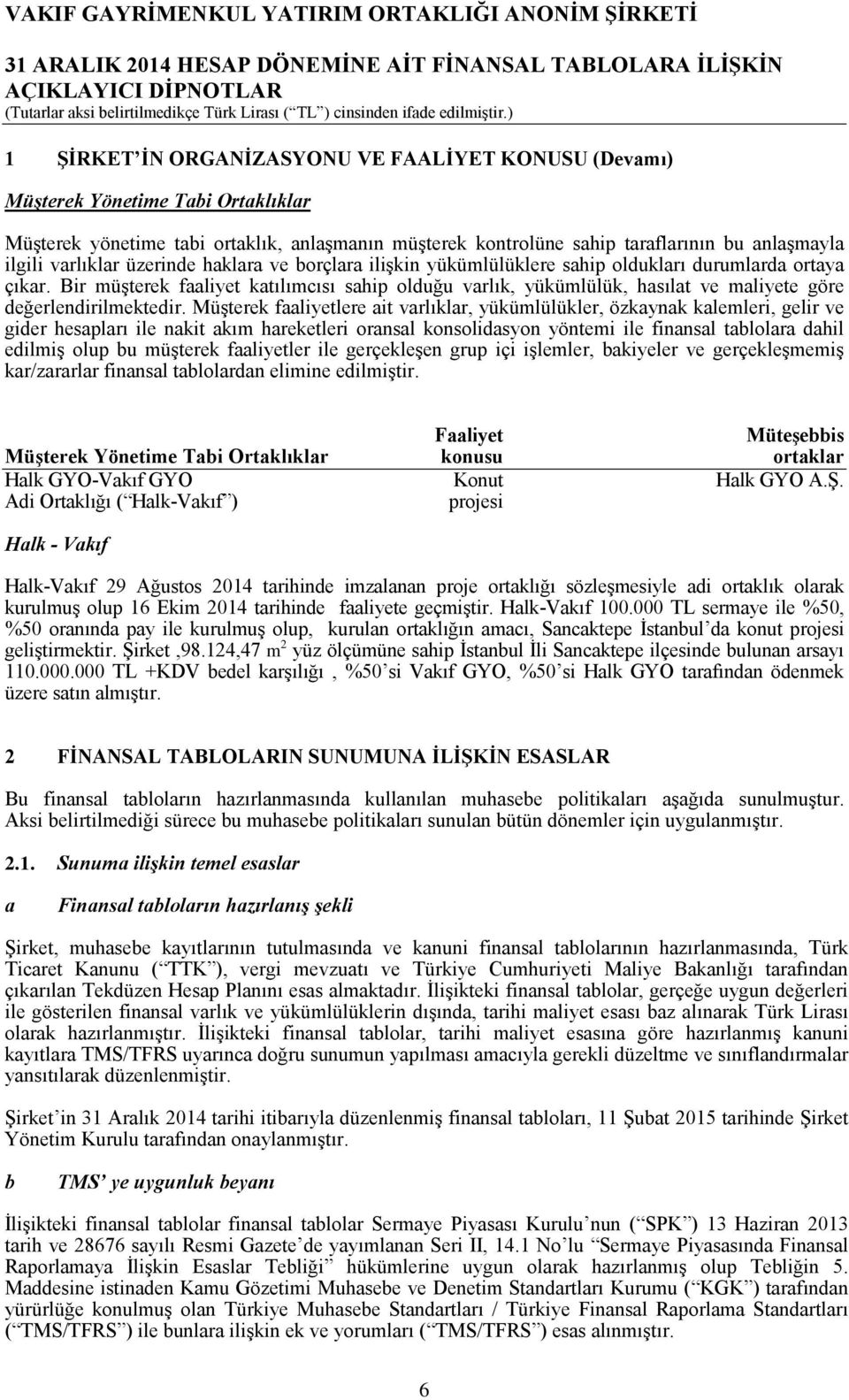 Bir müşterek faaliyet katılımcısı sahip olduğu varlık, yükümlülük, hasılat ve maliyete göre değerlendirilmektedir.