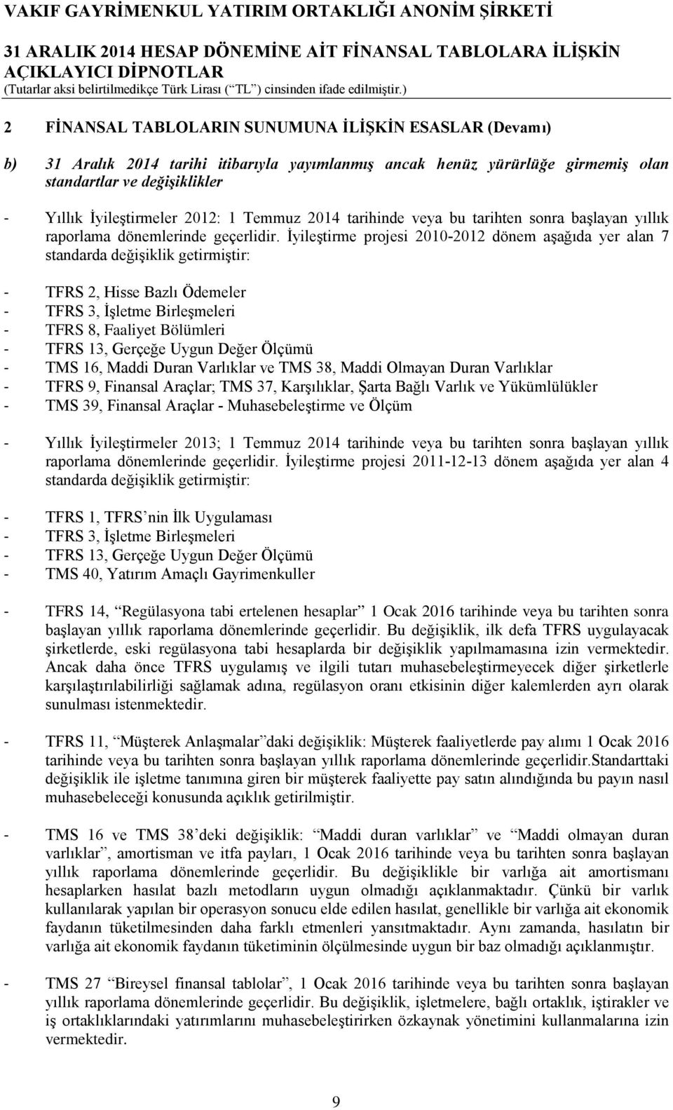 İyileştirme projesi 2010-2012 dönem aşağıda yer alan 7 standarda değişiklik getirmiştir: - TFRS 2, Hisse Bazlı Ödemeler - TFRS 3, İşletme Birleşmeleri - TFRS 8, Faaliyet Bölümleri - TFRS 13, Gerçeğe