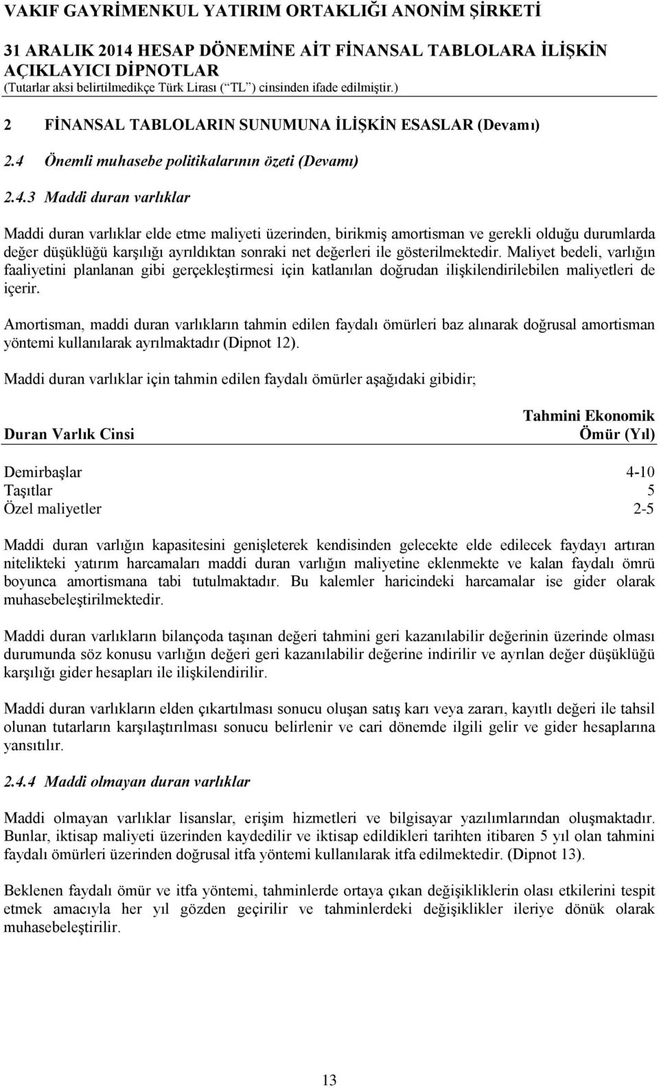 3 Maddi duran varlıklar Maddi duran varlıklar elde etme maliyeti üzerinden, birikmiş amortisman ve gerekli olduğu durumlarda değer düşüklüğü karşılığı ayrıldıktan sonraki net değerleri ile