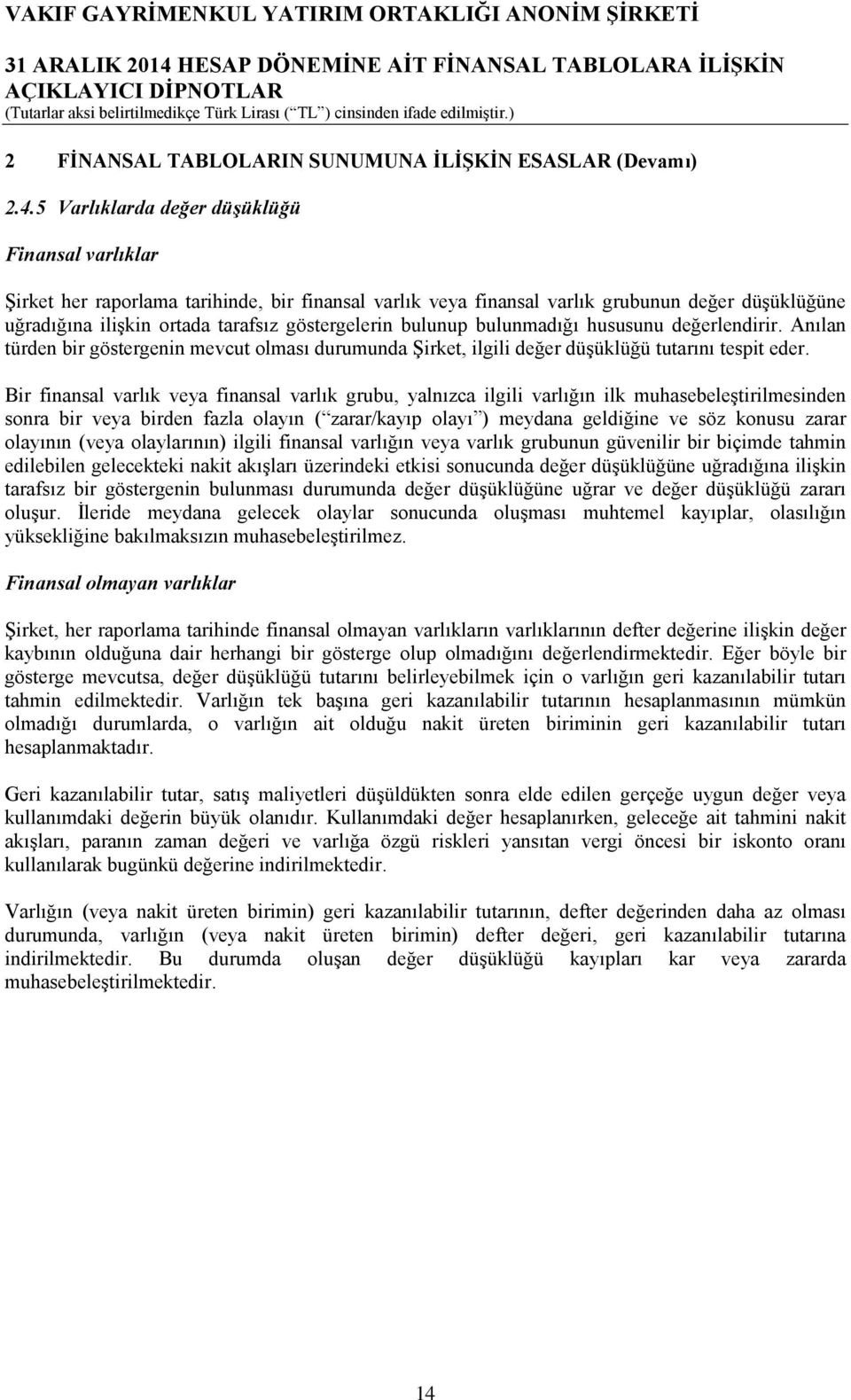 bulunup bulunmadığı hususunu değerlendirir. Anılan türden bir göstergenin mevcut olması durumunda Şirket, ilgili değer düşüklüğü tutarını tespit eder.