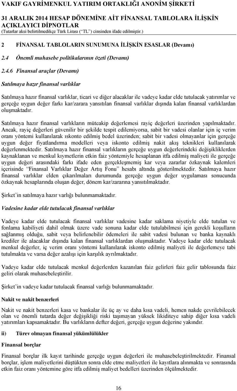 6 Finansal araçlar (Devamı) Satılmaya hazır finansal varlıklar Satılmaya hazır finansal varlıklar, ticari ve diğer alacaklar ile vadeye kadar elde tutulacak yatırımlar ve gerçeğe uygun değer farkı