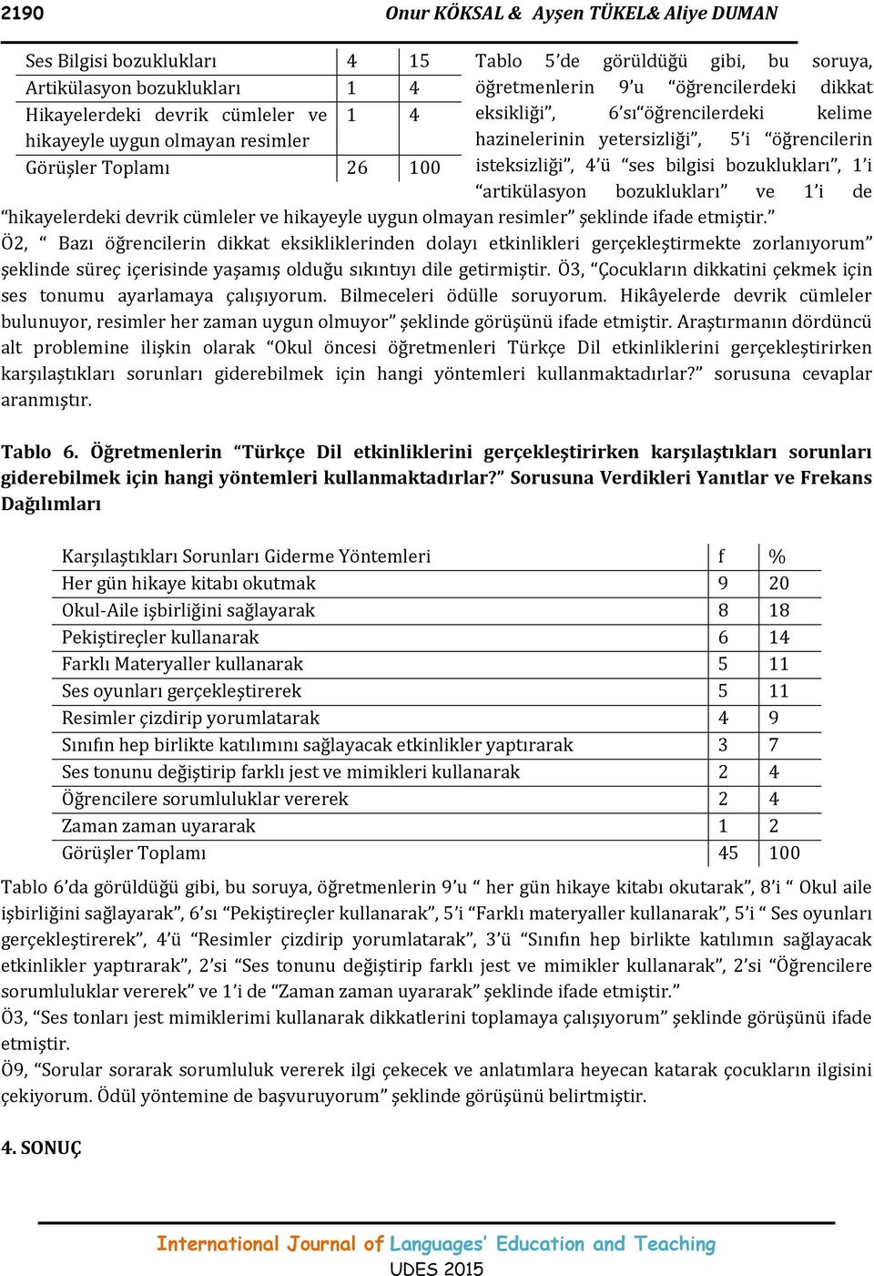 bozuklukları, 1 i artikülasyon bozuklukları ve 1 i de hikayelerdeki devrik cümleler ve hikayeyle uygun olmayan resimler şeklinde ifade etmiştir.