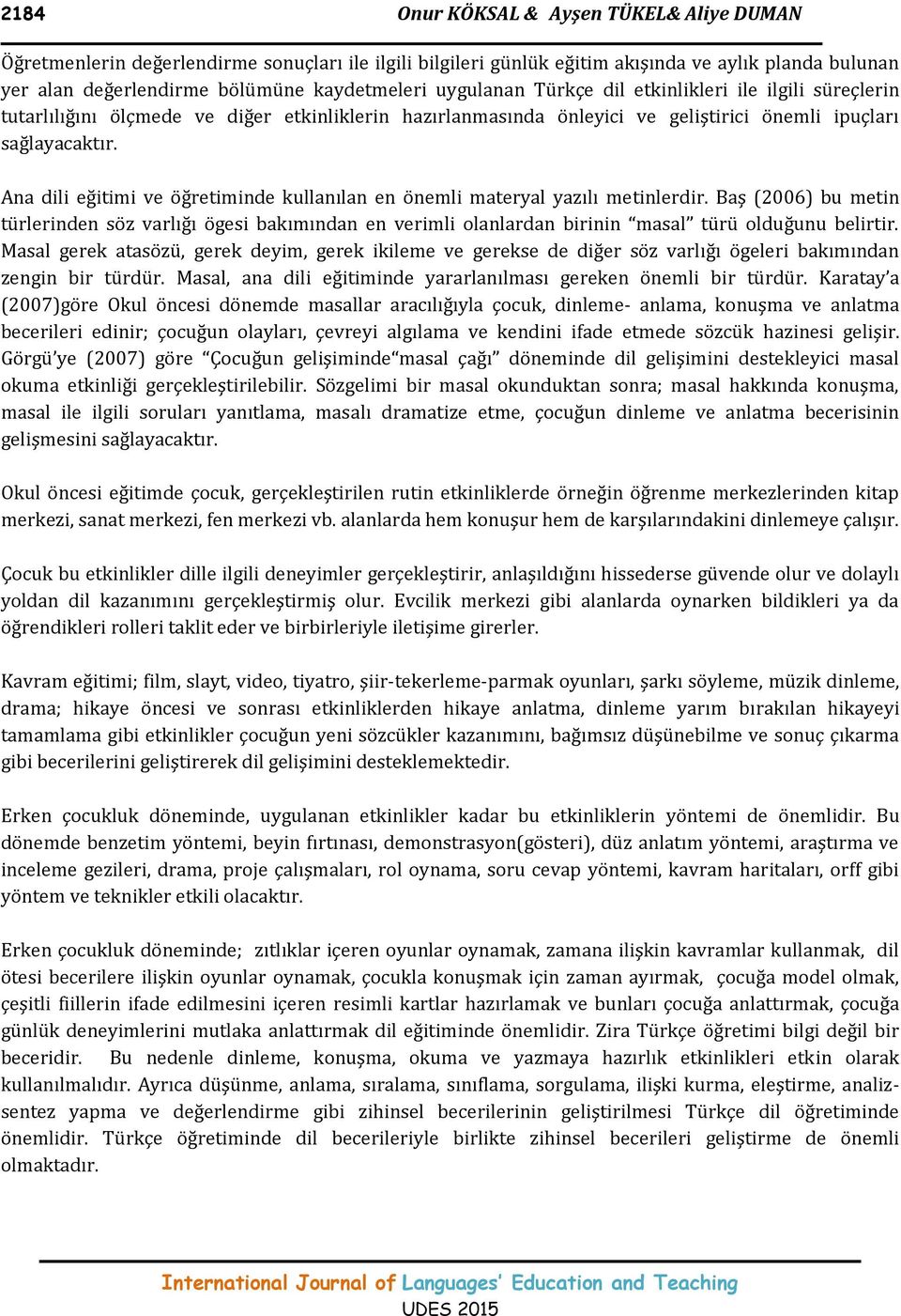 Ana dili eğitimi ve öğretiminde kullanılan en önemli materyal yazılı metinlerdir.