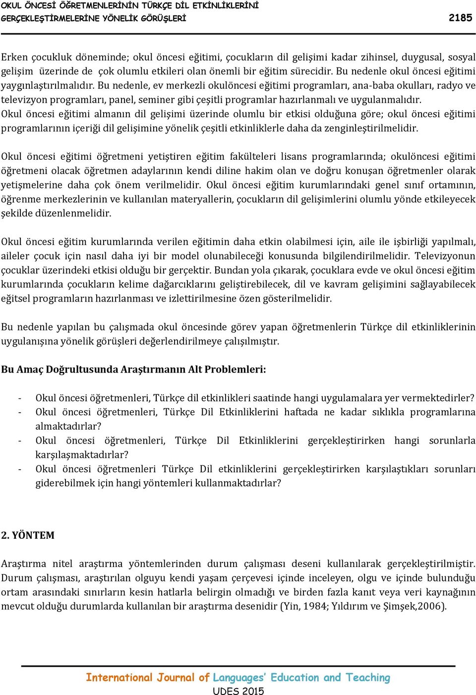 Bu nedenle, ev merkezli okulöncesi eğitimi programları, ana-baba okulları, radyo ve televizyon programları, panel, seminer gibi çeşitli programlar hazırlanmalı ve uygulanmalıdır.