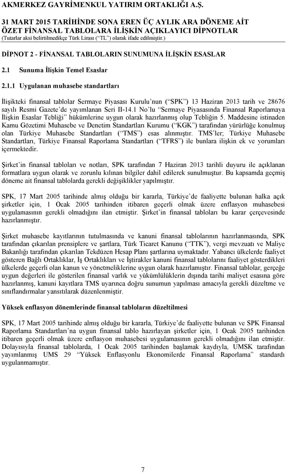 1 Uygulanan muhasebe standartları İlişikteki finansal tablolar Sermaye Piyasası Kurulu nun ( SPK ) 13 Haziran 2013 tarih ve 28676 sayılı Resmi Gazete de yayımlanan Seri II-14.