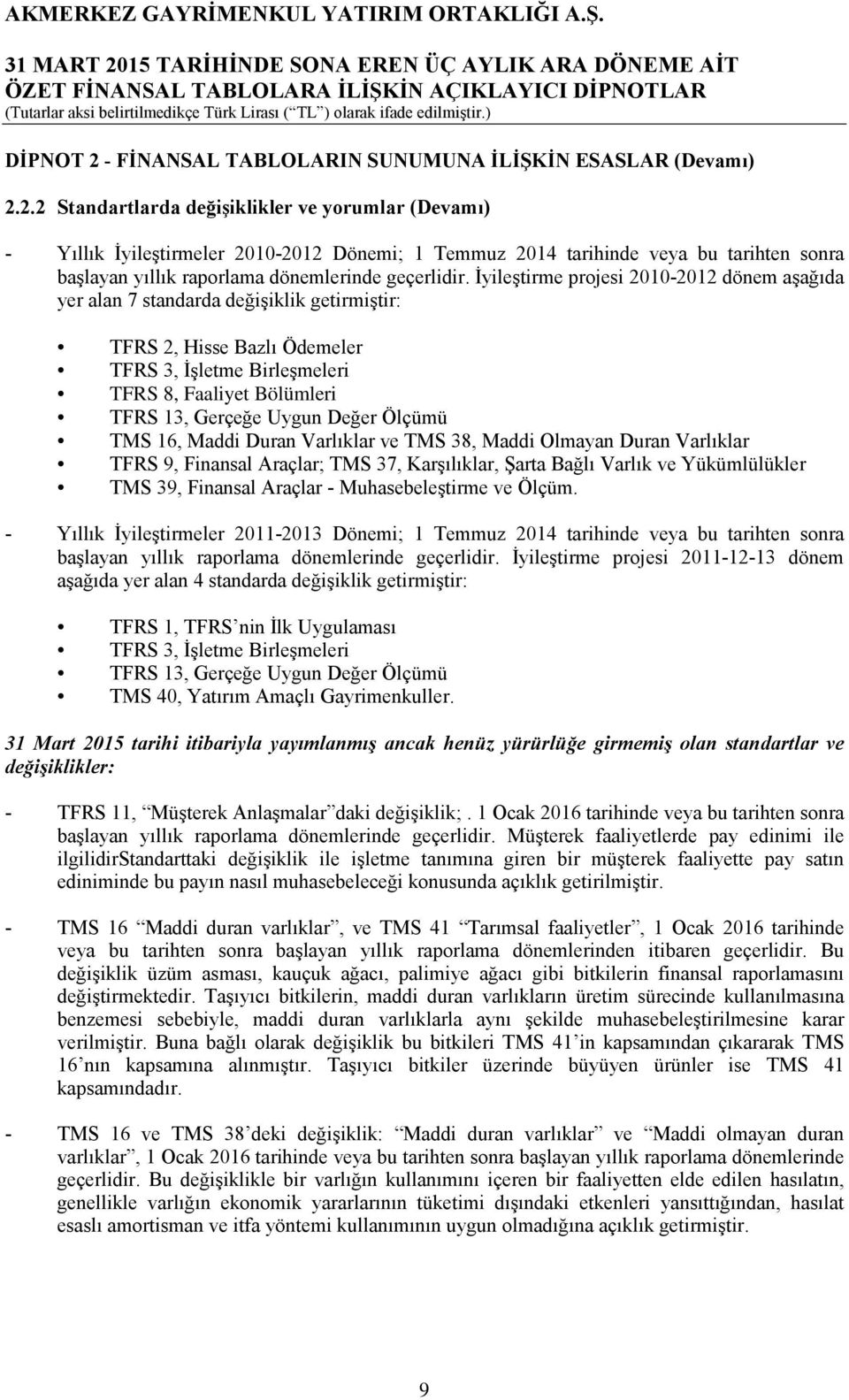 Değer Ölçümü TMS 16, Maddi Duran Varlıklar ve TMS 38, Maddi Olmayan Duran Varlıklar TFRS 9, Finansal Araçlar; TMS 37, Karşılıklar, Şarta Bağlı Varlık ve Yükümlülükler TMS 39, Finansal Araçlar -