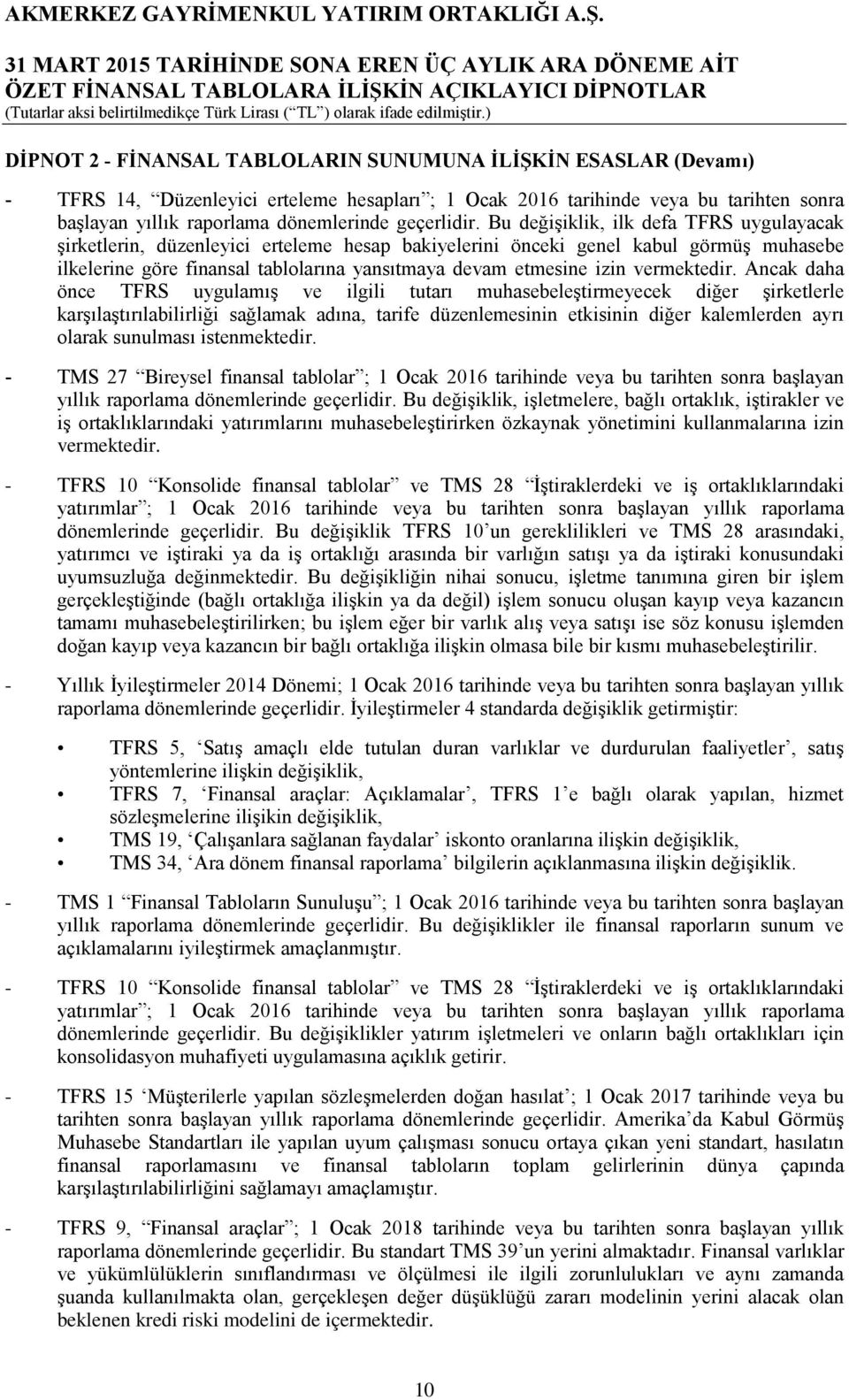 Bu değişiklik, ilk defa TFRS uygulayacak şirketlerin, düzenleyici erteleme hesap bakiyelerini önceki genel kabul görmüş muhasebe ilkelerine göre finansal tablolarına yansıtmaya devam etmesine izin